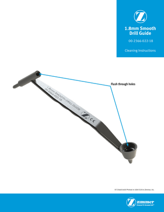 1.8mm Smooth Drill Guide 00-2366-022-18 Cleaning Instructions  Flush through holes  97236601600 Printed in USA ©2014 Zimmer, Inc.  