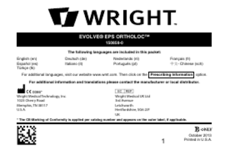 EVOLVE® EPS ORTHOLOC™ 150858-0 The following languages are included in this packet: English (en) Español (es) Türkçe (tk)  Deutsch (de) Italiano (it)  Nederlands (nl) Português (pt)  Français (fr) 中文- Chinese (sch)  For additional languages, visit our website www.wmt.com. Then click on the Prescribing Information option.  M  For additional information and translations please contact the manufacturer or local distributor.  C 0086* Wright Medical Technology, Inc. 1023 Cherry Road Memphis, TN 38117 U.S.A.  P  Wright Medical UK Ltd 3rd Avenue Letchworth Hertfordshire, SG6 2JF UK  * The CE-Marking of Conformity is applied per catalog number and appears on the outer label, if applicable.  1  October 2013 Printed in U.S.A.  