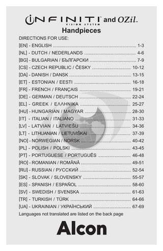 and Handpieces  DIRECTIONS FOR USE:  [EN] - ENGLISH ... 1-3 [NL] - DUTCH / NEDERLANDS ... 4-6 [BG] - BULGARIAN / БЪЛГАРСКИ ... 7-9 [CS] - CZECH REPUBLIC / ČESKY ... 10-12 [DA] - DANISH / DANSK ... 13-15 [ET] - ESTONIAN / EESTI ... 16-18 [FR] - FRENCH / FRANÇAIS ... 19-21 [DE] - GERMAN / DEUTSCH ... 22-24 [EL] - GREEK / EΛΛHNIKA ... 25-27 [HU] - HUNGARIAN / MAGYAR ... 28-30 [IT] - ITALIAN / ITALIANO ... 31-33 [LV] - LATVIAN / LATVIEŠU ... 34-36 [LT] - LITHUANIAN / LIETUVIŠKAI ... 37-39 [NO] - NORWEGIAN / NORSK ... 40-42 [PL] - POLISH / POLSKI ... 43-45 [PT] - PORTUGUESE / PORTUGUÊS ... 46-48 [RO] - ROMANIAN / ROMÂNĂ ... 49-51 [RU] - RUSSIAN / РУССКИЙ ... 52-54 [SK] - SLOVAK / SLOVENSKY ... 55-57 [ES] - SPANISH / ESPAÑOL ... 58-60 [SV] - SWEDISH / SVENSKA ... 61-63 [TR] - TURKISH / TÜRK ... 64-66 [UA] - UKRAINIAN / УКРАЇНСЬКИЙ ... 67-69 Languages not translated are listed on the back page  