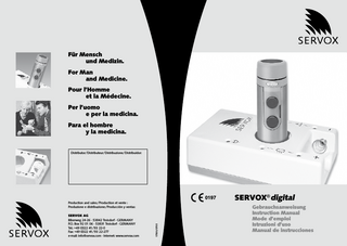 DEUTSCH Für Mensch und Medizin. For Man and Medicine. Pour l’Homme et la Médecine. Per l’uomo e per la medicina. Para el hombre y la medicina. Distributor/Distributeur/Distribuzione/Distribuidor: 0197 Production and sales:/Production et vente : Produzione e distribuzione:/Producción y ventas: 17930/0705 SERVOX AG Biberweg 24-26 · 53842 Troisdorf · GERMANY P.O. Box 92 01 06 · 53831 Troisdorf · GERMANY Tel.: +49 (0)22 41/93 22-0 Fax: +49 (0)22 41/93 22-277 e-mail: info@servox.com · Internet: www.servox.com SERVOX® digital DEUTSCH Gebrauchsanweisung Instruction Manual Mode d’emploi Istruzioni d’uso Manual de instrucciones