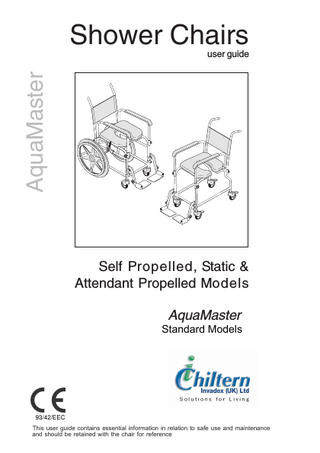 Shower Chairs AquaMaster  user guide  Self Propelled, Static & Attendant Propelled Models AquaMaster  Standard Models  93/42/EEC This user guide contains essential information in relation to safe use and maintenance and should be retained with the chair for reference  