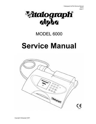 Vitalograph ALPHA Service Manual 07371 Issue 1  TABLE OF CONTENTS DECLARATION OF CONFORMITY ... 3 INTRODUCTION ... 4 PRINCIPLES OF OPERATION ... 4 START UP OF THE INSTRUMENT... 5 HYGIENE ... 5 General Recommendation... 5 Routine Practice ... 5 Table of Materials Used & Cleaning/Disinfection Methods ... 6 Disassembling the Flowhead for Cleaning and Disinfecting...7 Reassembling the Fleisch Flowhead... 8 INSTRUCTIONS FOR USE ... 8 CHECKING ACCURACY... 8 FUNCTIONAL CHECK ... 9 SOFTWARE CHECK ... 9 FAULT FINDING GUIDE ... 9 INSTRUMENT ACCESSIBILITY ... 11 Internal Testing ... 13 PowerSAFE Supply Voltage ... 13 Internal Power Supplies ... 13 Battery for RTC ... 14 Fuse ... 14 REPLACING PARTS ... 14 LCD Screen (65042) & LCD PCB (65043) ... 14 Keypad PCB (65044)... 14 Printer (67054) ... 14 Main PCB Service Exchange – 65045 ... 15 Power Inlet Socket - 311209... 15 On/Off Switch – 311338... 16 ROUTINE ANNUAL SERVICE ... 16 Training & Qualifications Required To Perform Service Procedure ... 16 SERVICE TOOLS ... 17 Special Tools Required... 17 PPM Service Kit ... 17 Service Procedure ... 17 PLANNED PREVENTIVE MAINTENANCE SERVICE... 18 CONSUMABLES AND ACCESSORIES ... 19 TECHNICAL SPECIFICATIONS ... 19 APPENDIX A: CIRCUIT DIAGRAM ... 20 APPENDIX B: FUNCTIONAL BLOCK DIAGRAM... 27 APPENDIX C: SAMPLE RISK ASSESSMENT... 28 APPENDIX D: VOLTAGE TEST POINTS ... 30  Copyright Vitalograph 2007  2  