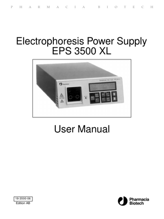 P  H  A  R  M  A  C  I  A  B  I  O  T  E  C  Electrophoresis Power Supply EPS 3500 XL  User Manual  19-3500-06  Edition AB  Pharmacia Biotech  H  