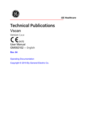 Table of Contents  Conformance Standards - - - - - - - - - - - - - - - - - - - - - - - - - - - - - - - - - - - i-1 Country Specific Approvals - - - - - - - - - - - - - - - - - - - - - - - - - - - - - - - - - i-2 Certifications - - - - - - - - - - - - - - - - - - - - - - - - - - - - - - - - - - - - - - - - - - - i-2 Classifications - - - - - - - - - - - - - - - - - - - - - - - - - - - - - - - - - - - - - - - - - - i-2 Class II Equipment - - - - - - - - - - - - - - - - - - - - - - - - - - - - - - - - - - - - - - - i-2 Type BF Applied part - - - - - - - - - - - - - - - - - - - - - - - - - - - - - - - - - - - - - i-3 Environmental requirements for the unit - - - - - - - - - - - - - - - - - - - - - - - - i-3 Original Documentation - - - - - - - - - - - - - - - - - - - - - - - - - - - - - - - - - - - - i-3  Table of Contents Chapter 1 - Introduction General description Principles of operation- - - - - - - - - - - - - - - - - - - - - - - - - - - - - - - - - - - - 1-2 Safety - - - - - - - - - - - - - - - - - - - - - - - - - - - - - - - - - - - - - - - - - - - - - - - 1-2 Indication for use - - - - - - - - - - - - - - - - - - - - - - - - - - - - - - - - - - - - - - - 1-3 Contraindication - - - - - - - - - - - - - - - - - - - - - - - - - - - - - - - - - - - - - - - - 1-3  Warnings Conventions used in this manual Contact Information Contacting GE Healthcare Ultrasound - - - - - - - - - - - - - - - - - - - - - - - - 1-7 Global ultrasound support center phone numbers - - - - - - - - - - - - - - - - 1-8 Manufacturer - - - - - - - - - - - - - - - - - - - - - - - - - - - - - - - - - - - - - - - - - 1-11  Chapter 2 - Preparing the Vscan for use Package contents System description System overview - - - - - - - - - - - - - - - - - - - - - - - - - - - - - - - - - - - - - - - 2-5  Battery Power plug adapter- - - - - - - - - - - - - - - - - - - - - - - - - - - - - - - - - - - - - 2-12 Charging the battery using the Docking station - - - - - - - - - - - - - - - - - 2-12 Charging the battery using the External battery charging compartment 2-13 Battery level indicator - - - - - - - - - - - - - - - - - - - - - - - - - - - - - - - - - - - 2-14 Removing / inserting the battery (GM-BAT) - - - - - - - - - - - - - - - - - - - - 2-15 Battery (GM-BAT) specifications - - - - - - - - - - - - - - - - - - - - - - - - - - - 2-16  The microSD card Removing / inserting the microSD card - - - - - - - - - - - - - - - - - - - - - - - 2-17 The microSD card memory indicator- - - - - - - - - - - - - - - - - - - - - - - - - 2-19 The microSD card handling recommendations- - - - - - - - - - - - - - - - - - 2-20  First time use Installing the battery - - - - - - - - - - - - - - - - - - - - - - - - - - - - - - - - - - - - 2-21  Vscan – User Manual GM092102 04  i-5  