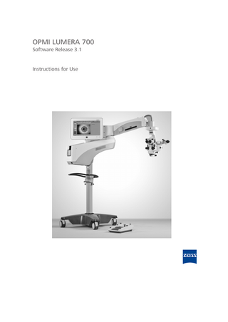 Instructions for Use OPMI LUMERA 700  Table of contents  Table of contents 1  Notes on Instructions for Use... 11  1.1  Device name ... 11  1.2  Area of application ... 11  1.3  Purpose and storage of the documentation ... 11  1.4  Questions and comments ... 11  1.5 1.5.1 1.5.2  Conventions in this document ... 11 Conventions in all text areas... 11 Conventions in a course of action... 12  1.6  Other applicable documents ... 13  2  Safety notes ... 15  2.1  Target group ... 15  2.2  Area of use ... 15  2.2.1 2.2.2  Intended use ... 15 Normal use... 15  2.3 2.3.1  Responsibilities and duties of the operator ... 16 Messages to manufacturer and authorities ... 17  2.4  Measures and duties of the operator... 18  2.5  Electromagnetic compatibility ... 19  2.6 2.6.1 2.6.2 2.6.3 2.6.4  Requirements for operation... 19 Before commissioning for the first time ... 19 Before every use... 20 During operation ... 22 After every use ... 23  2.7 2.7.1 2.7.2 2.7.3 2.7.4 2.7.5  Measures to prevent phototoxic injury ... 24 Illumination characteristics (spectral composition)... 24 Illumination intensity ... 24 Angle of illumination ... 25 Focus of the light source ... 25 Exposure time to light ... 25  2.8 2.8.1 2.8.2 2.8.3 2.8.4  Maximum radiation exposure... 27 Maximum radiation exposure times with red reflex illumination ... 27 Maximum radiation exposure times with surrounding field illumination... 28 Maximum radiation exposure times with integrated slit illuminator ... 28 References ... 28  3  Description of the device... 31  3.1  Device marking... 31  3.2 3.2.1 3.2.2 3.2.3  Device setup ... 35 CALLISTO eye Panel PC... 36 Support arm for CALLISTO eye Panel PC ... 36 Lamp housing ... 37  G-30-1673-en - 14.0 - 2018-07-12  3 / 236  