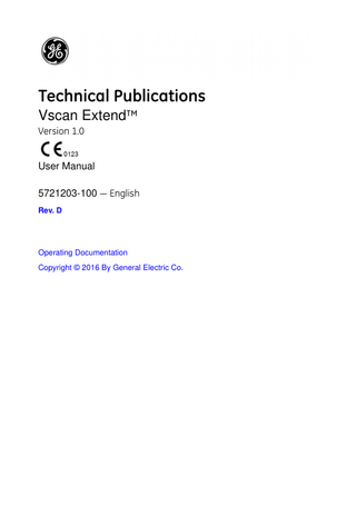 Table of Contents  Conformance Standards - - - - - - - - - - - - - - - - - - - - - - - - - - - - - - - - - - - i-3 Certifications - - - - - - - - - - - - - - - - - - - - - - - - - - - - - - - - - - - - - - - - - - - i-4 Classifications - - - - - - - - - - - - - - - - - - - - - - - - - - - - - - - - - - - - - - - - - - i-5 Class II Equipment - - - - - - - - - - - - - - - - - - - - - - - - - - - - - - - - - - - - - - - i-5 Type BF Applied part - - - - - - - - - - - - - - - - - - - - - - - - - - - - - - - - - - - - - i-5 Original Documentation - - - - - - - - - - - - - - - - - - - - - - - - - - - - - - - - - - - - i-5 Country Specific Approval - - - - - - - - - - - - - - - - - - - - - - - - - - - - - - - - - - i-6 Importer Information - - - - - - - - - - - - - - - - - - - - - - - - - - - - - - - - - - - - - - i-6  Table of Contents Chapter 1 - Introduction Overview Attention - - - - - - - - - - - - - - - - - - - - - - - - - - - - - - - - - - - - - - - - - - - - - 1-2 General description- - - - - - - - - - - - - - - - - - - - - - - - - - - - - - - - - - - - - - 1-2 Principles of operation- - - - - - - - - - - - - - - - - - - - - - - - - - - - - - - - - - - - 1-3 Safety - - - - - - - - - - - - - - - - - - - - - - - - - - - - - - - - - - - - - - - - - - - - - - - 1-3 Intended use - - - - - - - - - - - - - - - - - - - - - - - - - - - - - - - - - - - - - - - - - - 1-3 Indications for use (for all countries except USA, China and Japan)- - - - 1-4 Indications for use (for USA, China and Japan) - - - - - - - - - - - - - - - - - - 1-5 Contraindication for use (for USA, China and Japan) - - - - - - - - - - - - - - 1-5 Intended users - - - - - - - - - - - - - - - - - - - - - - - - - - - - - - - - - - - - - - - - - 1-6 Prescription Device - - - - - - - - - - - - - - - - - - - - - - - - - - - - - - - - - - - - - - 1-6 Operator profile - - - - - - - - - - - - - - - - - - - - - - - - - - - - - - - - - - - - - - - - 1-6  Warnings Important Safety Considerations - - - - - - - - - - - - - - - - - - - - - - - - - - - - 1-7  Contact Information Contacting GE Ultrasound - - - - - - - - - - - - - - - - - - - - - - - - - - - - - - - - 1-10 Global ultrasound support center phone numbers - - - - - - - - - - - - - - - 1-11 Manufacturer - - - - - - - - - - - - - - - - - - - - - - - - - - - - - - - - - - - - - - - - - 1-14  Chapter 2 - Safety Introduction Overview - - - - - - - - - - - - - - - - - - - - - - - - - - - - - - - - - - - - - - - - - - - - - 2-2  Owner responsibility Overview - - - - - - - - - - - - - - - - - - - - - - - - - - - - - - - - - - - - - - - - - - - - - 2-3 Notice against user modification- - - - - - - - - - - - - - - - - - - - - - - - - - - - - 2-4  Important safety considerations Overview - - - - - - - - - - - - - - - - - - - - - - - - - - - - - - - - - - - - - - - - - - - - - 2-5 Patient Safety- - - - - - - - - - - - - - - - - - - - - - - - - - - - - - - - - - - - - - - - - - 2-5 Diagnostic information- - - - - - - - - - - - - - - - - - - - - - - - - - - - - - - - - - - - 2-6  Vscan Extend – User Manual 5721203-100 Rev. D  i-7  