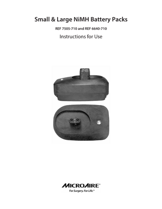 Table of Contents REF 7505-710 Large Battery and REF 6640-710 Small Battery Instruction Manual  Indications for Use. . . . . . . . . . . . . . . . . . . . . . . . . . . . . . . . . . . . . . . . . . . . . . . . . . . . . . . . . . . . . . . . . . . . . . . . . . . . 1 Compatible Devices. . . . . . . . . . . . . . . . . . . . . . . . . . . . . . . . . . . . . . . . . . . . . . . . . . . . . . . . . . . . . . . . . . . . . . . . . . . 1 Environmental Conditions . . . . . . . . . . . . . . . . . . . . . . . . . . . . . . . . . . . . . . . . . . . . . . . . . . . . . . . . . . . . . . . . . . . . 1 Markings . . . . . . . . . . . . . . . . . . . . . . . . . . . . . . . . . . . . . . . . . . . . . . . . . . . . . . . . . . . . . . . . . . . . . . . . . . . . . . . . . . . . . 2 Setup. . . . . . . . . . . . . . . . . . . . . . . . . . . . . . . . . . . . . . . . . . . . . . . . . . . . . . . . . . . . . . . . . . . . . . . . . . . . . . . . . . . . . . . . . 3 Battery Care . . . . . . . . . . . . . . . . . . . . . . . . . . . . . . . . . . . . . . . . . . . . . . . . . . . . . . . . . . . . . . . . . . . . . . . . . . . . . . . . . . 3 Cleaning and Sterilization. . . . . . . . . . . . . . . . . . . . . . . . . . . . . . . . . . . . . . . . . . . . . . . . . . . . . . . . . . . . . . . . . . . . . 4 Warranty and Repair Service . . . . . . . . . . . . . . . . . . . . . . . . . . . . . . . . . . . . . . . . . . . . . . . . . . . . . . . . . . . . . . . . . . 5  