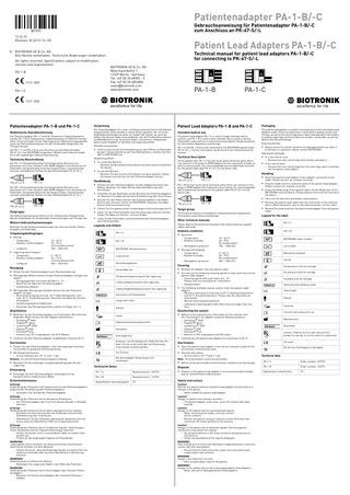 387293--B_GA_PA-1_de_en_pl.fm Page 1 Monday, December 10, 2012 9:59 PM  Patientenadapter PA-1-B/-C Gebrauchsanweisung für Patientenadapter PA-1-B/-C  zum Anschluss an PK-67-S/-L 12-D-51 Revision: B (2012-12-10)  Patient Lead Adapters PA-1-B/-C  © BIOTRONIK SE & Co. KG Alle Rechte vorbehalten. Technische Änderungen vorbehalten. All rights reserved. Specifications subject to modification,  revision and improvement. PA-1-B 0123 2002  PA-1-C  Technical manual for patient lead adapters PA-1-B/-C  for connecting to PK-67-S/-L BIOTRONIK SE & Co. KG Woermannkehre 1 12359 Berlin · Germany Tel. +49 (0) 30 68905 - 0 Fax +49 (0) 30 6852804 sales@biotronik.com www.biotronik.com  PA-1-B  PA-1-C  0123 2004  Patientenadapter PA-1-B und PA-1-C Medizinische Zweckbestimmung Der Patientenadapter PA-1-C wird für Einkammer-Implantatsysteme  und der PA-1-B für Zweikammer-Implantatsysteme im Rahmen intrakardialer Untersuchungen für die Übertragung von Wahrnehmungssignalen sowie von Stimulationsimpulsen für die intrakardiale Diagnostik und Therapie benutzt. Der PA-1-C und PA-1-B ist zum Anschluss an das Patientenkabel  PK-67-S/-L von BIOTRONIK vorgesehen. Weitere Informationen finden Sie in der zugehörigen Gebrauchsanweisung.  Technische Beschreibung Der PA-1-C hat patientenseitig 2 berührgeschütze Buchsen zum Anschluss von 2-mm-Steckern oder MHW-Adaptern zum Anschluss an Elektroden und geräteseitig einen berührgeschützen, vertauschungssicheren und kodierten Stecker für das Patientenkabel PK-67-S/-L.  PK-67-L/-S  PA-1-C  Der PA-1-B hat patientenseitig 4 berührgeschütze Buchsen zum Anschluss von 2-mm-Steckern oder MHW-Adaptern zum Anschluss an Elektroden und geräteseitig einen berührgeschützen, vertauschungssicheren und kodierten Stecker für das Patientenkabel PK-67-S/-L.  Der Patientenadapter ist in zwei, mit Ethylenoxid sterilisierte Sterilbeutel eingeschweißt. Diese werden in einem Karton geliefert, der mit einem Qualitätskontrollsiegel versehen ist. Sowohl der Karton, als auch der äußere Sterilbeutel haben einen Aufkleber, der die Produktinformationen zu Modellbezeichnung, technische Daten, Losnummer, Haltbarkeitsdatum sowie Angaben zu Sterilität und Lagerung enthält. Sterilität sicherstellen:  • Untersuchen Sie die Sterilverpackung vor dem Öffnen auf Beschädigungen. Sollten Zweifel an der Sterilität bestehen, nehmen Sie Kontakt zu BIOTRONIK auf. Verpackung öffnen: • Im unsterilen Bereich: – Nehmen Sie den äußeren Sterilbeutel aus dem Karton und öffnen Sie diesen. • Im sterilen Bereich: – Nehmen Sie den inneren Sterilbeutel aus dem äußeren, öffnen Sie diesen und nehmen Sie den Patientenadapter heraus.  PA-1-B  Die Gebrauchsanweisung richtet sich an medizinisches Fachpersonal, das die Qualifikation für intrakardiale Untersuchungen und Therapie hat.  Weitere Gebrauchsanweisungen Beachten Sie die Gebrauchsanweisungen der externen Geräte, Patientenkabel und Elektroden.  •  – Luftdruck  •  •  Kabels. Beachten Sie dabei die korrekte Kontaktierung aller Anschlüsse. Schließen Sie die Elektroden an die Buchsen des Patientenadapters an. Beachten Sie dabei die korrekte Kontaktierung aller Anschlüsse. Stecken Sie den Redel-Stecker des Patientenkabels in die RedelBuchse des externen Geräts von BIOTRONIK. Beachten Sie dabei dessen Gebrauchsanweisung. Führen Sie Ihre gewünschten intrakardialen Untersuchungen durch. Lösen Sie das Patientenkabel vom Anschluss des externen Geräts. Ziehen Sie dabei am Stecker, nicht am Kabel. Lösen Sie die Elektroden und anschließend den Patientenadapter vom Patientenkabel.  10 – 40 °C 25 – 95 % nicht kondensierend 700 – 1060 hPa  PA-1-B  0 – 50 °C 30 – 75 % nicht kondensierend 500 – 1060 hPa  Losnummer  • Beachten Sie die Herstellerangaben zur Einwirkzeit. Mit einem der  •  folgenden Mittel können Sie den Adapter desinfizieren: – Aerodesin® 2000 – Fugaten®-Spray – Lysoformin® 2000 – Aldasan® 2000 – Korsolex® plus – Gemisch aus 70 % Isopropanol und 30 % Wasser Trocknen Sie den Patientenadapter sorgfältig bei maximal 40 °C.  4  tionsverfahren geeignete Sterilverpackung.  Entsorgung  • Entsorgen Sie den Patientenadapter umweltgerecht als  kontaminierten medizinischen Abfall.  Sicherheitshinweise Achtung!  Gefährdung des Patienten und Funktionsverlust des Patientenadapters aufgrund der Veränderung des Patientenadapters. – Verändern Sie niemals den Patientenadapter. Achtung!  Gefährdung des Patienten durch allergische Reaktionen. – Der Patientenadapter darf nicht mit offenen Wunden in Kontakt kommen. Achtung!  Gefährdung des Patienten durch falsch wahrgenommene Signale. – Beachten Sie beim Anschließen der Elektroden die korrekte  Kontaktierung aller Anschlüsse. – Überwachen Sie den Patienten während der gesamten Zeit mit einem externen Oberflächen-EKG mit Frequenzkontrolle. Achtung!  Gefährdung des Patienten durch verfälschte Signale. Elektromagnetische Störquellen können Signalverfälschungen bewirken. – Stellen Sie Geräte nicht in unmittelbarer Nähe zu starken Störquellen auf. – Prüfen Sie die angezeigten Signale auf Plausibilität. WARNUNG!  Lebensgefahr durch Auslösen von Kammerflimmern bei direktem elektrischen Kontakt mit dem Myokard. – Stellen Sie sicher, dass die Elektrodenstecker auf keinen Fall mit elektrisch leitenden oder feuchten Oberflächen in Berührung kommen. WARNUNG!  Gefährdung durch elektrische Ströme. – Befestigen Sie ungenutzte Kabel in der Nähe des Patienten. WARNUNG!  Gefährdung des Patienten durch beschädigten oder feuchten Patientenadapter. – Benutzen Sie keinen beschädigten oder feuchten Patientenadapter.  device. When doing this, pull on the lead connector, not the cable.  Legend for the label  cable.  Other technical manuals PA-1-C PA-1-B 10 – 40 °C 25 – 95% No condensation 700 – 1060 hPa  BIOTRONIK order number  0 – 50 °C 30 – 75% No condensation 500 – 1060 hPa  Manufacturing date  – Atmospheric pressure  Temperature limit for storage  • Remove the adapter from the patient cable. • You may use the following cleaning agents to clean and rinse out the  Air pressure limit for storage  patient cable adapter: – Cleaning agents with a pH-value of 4...10 Please note the manufacturer information. – Distilled water  • The following methods may be used to clean the patient cable adapter: – Machine cleaning at a maximum of 60 °C washing temperature and 40 °C drying temperature. Please note the manufacturer information. – Manual cleaning by brushing off – Letting the cleaning agent take effect, but not longer than one hour.  Patient  Disinfecting the system  • Adhere to the manufacturer information on the reaction time.   Gebrauchsanweisung beachten Hersteller  •  You may disinfect the adapter using the following products: – Aerodesin® 2000 – Fugaten® Spray – Lysoformin® 2000 – Aldasan® 2000 – Korsolex® Plus – Mixture of 70% isopropanol and 30% water Carefully dry the patient lead adapter at a maximum of 40 °C.  Bestellnummer: 123751  Klassifikation Anwendungsteil  CF  4  Total length Patient Contents Consult instructions for use Manufacturer Distributor Caution: Federal (U.S.A.) law restricts this product to sale by, or on the order of, a physician.  Do not use if packaging is damaged  sterilization method being used. – 20 min hold at 121 °C and 1.1 bar Note: 20 resterilization cycles are permitted. • Adhere to the permissible environmental conditions during storage.  Bestellnummer: 349723  P  Sterilized with ethylene oxide  CE mark  Bei beschädigter Verpackung nicht  verwenden  PA-1-B  b  • Store the patient lead adapter in the sterile container suited for the • Sterilize with steam:  PA-1-C  Humidity limit for storage  Sterilization  CE-Zeichen  Technische Daten  Use by  Cleaning  Länge über alles  Inhalt  Lot number  • Storage and shipping  Sterilisiert mit Ethylenoxid  Achtung: Laut Bundesgesetz (USA) darf das Produkt nur von einem Arzt oder auf Anweisung eines Arztes verkauft werden.  • Mit Dampf sterilisieren:  BIOTRONIK external device. Please observe the technical manual of the device.  The technical manual is intended for medical personnel qualified for intracardiac examinations and therapy.  – Temperature – Relative humidity  Vertriebsfirma  • Packen Sie den Patientenadapter in die zum jeweiligen Sterilisa-  Please connect all contacts correctly.  • Insert the Redel plug of the patient cable into the Redel port of the • Carry out the desired intracardiac examinations. • Remove the patient lead cable from the connection of the external  PA-1-B  – Temperature – Relative humidity  Luftfeuchtigkeitsbegrenzung für die Lagerung  P  cable. Please connect all contacts correctly.  • Plug the leads into the connector ports of the patient lead adapter.  • Remove the leads and then the patient lead adapter from the patient  Luftdruckbegrenzung für die Lagerung  Sterilisation  – 20 min Haltezeit bei 121 °C und 1,1 bar Hinweis: Es sind 20 Resterilisationszyklen zulässig. • Beachten Sie die zulässigen Umgebungsbedingungen bei der Lagerung.  • Attach the patient lead adapter to the adapter connection of the  PA-1-C  Target group  Temperaturbegrenzung für die Lagerung  b  If sterility is in question, please contact BIOTRONIK. Opening the package: • In a non-sterile area: – Remove the outer sterile bag from the box and open it. • In the sterile area: – Remove the inner sterile bag from the outer bag, open it and take out the patient lead adapter.  • Operation  Verwendbar bis  • Mit folgenden Reinigungsmethoden können Sie den Patienten-  Desinfektion  PK-67-L/-S  Herstellungsdatum  spülen: – Reinigungsmittel mit einem pH-Wert 4...10 Beachten Sie dabei die Herstellerangaben. – Destilliertes Wasser  • Please check the sterile container for damages before you open it.   Handling  – Atmospheric pressure  • Ziehen Sie den Patientenadapter vom Patientenkabel ab. • Mit folgenden Mitteln können Sie den Patientenadapter reinigen und  The patient lead adapter is sealed in two bags which were sterilized using ethylene oxide. These are delivered in a box whith a quality control seal. The box, as well as the sterile bag have a label stating product information including model type, technical data, lot number, use by date, as well as data on sterility and storage. Ensuring sterility:  Ambient conditions  BIOTRONIK-Bestellnummer  Reinigung  Packaging  Please observe the technical manuals of the external devices, patient cables and leads.  Legende zum Etikett PA-1-C  adapter reinigen: – Maschinenreinigung mit max. 60 °C Waschtemperatur und  max. 40 °C Trockentemperatur. Beachten Sie dabei die Herstellerangaben. – Handreinigung durch Abbürsten – Einwirken des Reinigungsmittels, jedoch nie länger als 1 h  On the patient side, PA-1-C has two touch-proof connector ports which can connect 2-mm-plugs or MHW adapters for the connection to leads, as well as a touch-proof, non-interchangeable and encoded lead connector for the patient lead cable PK-67-S/-L on the device side.  PA-1-B has four touch-proof connector ports which can connect 2-mmplugs or MHW adapters for leads and a touch-proof, non-interchangeable and encoded lead connector for the patient cable PK-67-S/-L on the device side.  • Betrieb  – Luftdruck Lagerung und Transport – Temperatur – Relative Luftfeuchtigkeit  Technical description  • Stecken Sie den Patientenadapter auf den Adapteranschluss des  Umgebungsbedingungen – Temperatur – Relative Luftfeuchtigkeit  The patient lead adapter PA-1-C is used in single-chamber device systems and PA-1-B is used in dual-chamber device systems during intracardiac examinations to transmit sensing signals and pacing pulses for intracardiac diagnostics and therapy. PA-1-C and PA-1-B are to be connected to the BIOTRONIK patient cable PK-67-S/-L. Further information can be found in the relevant technical manual.  PK-67-L/-S  • •  Zielgruppe  Intended medical use  Handhabung  • PK-67-L/-S  Patient Lead Adapters PA-1-B and PA-1-C  Verpackung  Technical data PA-1-C  Order number: 349723  Disposal  PA-1-B  Order number: 123751  • Dispose of the patient lead adapter in an environmentally friendly  Applied part classification  CF  way as contaminated medical waste.  Safety instructions Caution!  Risk for the patient and loss of patient lead adapter function due to a change in the device. – Never modify the patient lead adapter. Caution!  Danger to patient from allergic reactions. – The patient adapter must never come into contact with open wounds. Caution!  Danger to the patient due to misinterpreted signals. – When connecting the leads, correctly connect all the contacts. – Monitor the patient using an external surface ECG with rate control for the entire duration of the process. Caution!  Danger to the patient due to distorted signals. Electromagnetic interference may distort the signals. – Do not place devices in the close vicinity of strong sources of interference. – Check the plausibility of the signals displayed. WARNING!  Risk of death due to ventricular fibrillation triggered by direct electrical contact with the myocardium. – Ensure that the lead connectors never touch any electrically conducting or wet surfaces. WARNING!  Danger from electrical currents. – Affix unused cables close to the patient. WARNING!  Danger to the patient due to wet or damaged patient lead adapters. – Never use wet or damaged patient lead adapters.  