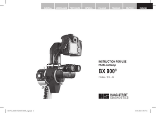 SVENSKA  NEDERLANDS  PORTUGUÊS  ESPAÑOL  ITALIANO  FRANÇAIS  DEUTSCH  ENGLISH  INSTRUCTION FOR USE Photo slit lamp  BX 900® 7. Edition / 2018 – 04  © HAAG‑STREIT AG, 3098 Koeniz, Switzerland – HS Doc. No. 1500.7220449.04070 – 2018 – 04  01-IFU_BX900-7220449-04070_eng.indd 1  1  03.05.2018 09:47:11  