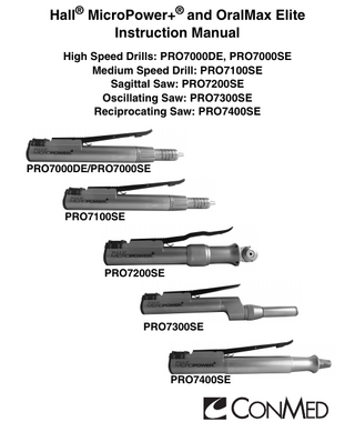 Table of Contents  1.0  INTRODUCTION 1.1 1.2 1.3 1.4 1.5  Operating Principle... 1 Indications for Use... 1 Intended Use... 1 Contraindications... 1 Warnings and Precautions... 2 1.5.1 Warnings... 2 1.5.2  1.6 1.7 1.8  Precautions... 4  Environmental Directives... 5 Product Photographs and Drawings... 5 Symbol Definitions... 6 1.8.1 Product Symbols... 6 1.8.2  2.0  Page  Warnings and Information Symbols... 6  SYSTEM INSTALLATION AND OPERATION 2.1  Product Description... 8 2.1.1 Handpiece Descriptions... 8 2.1.2  2.2  2.3  Irrigation Tubing Set (E9418) for use with the MicroPower+ and OralMax Elite High Speed Drills... 9  Assembly/Installation Instructions... 10 2.2.1 Handpiece Cord Installation... 10 2.2.2  Hall Bur Guard Assembly Instructions... 11  2.2.3  Reciprocating Saw Blade Installation and Removal... 17  2.2.4  Sagittal Saw Blade Installation and Removal... 18  2.2.5  Oscillating Saw Blade Installation and Removal... 19  2.2.6  Detachable Handpiece Activation Lever Installation and Removal... 20  2.2.7  Tubing Set (E9418) Installation... 20  Operating Instructions... 21 2.3.1 Drill Operation... 21 2.3.2  Reciprocating Saw Operation... 22  2.3.3  Sagittal Saw Operation... 22  2.3.4  Oscillating Saw Operation... 23  i  