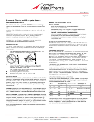 Updated Aug 2022 ERS  Page 1 of 2  Reusable Bipolar and Monopolar Cords Instructions for Use This cord is reusable and is supplied NON-STERILE. Process the cord through cleaning and sterilization prior to initial use, and follow guidance as outlined in this IFU. CAUTION: Federal (USA) law restricts this device to sale by or on the order of a  physician.  WARNING: Clean and sterilize after each use. MANUAL CLEANING  • •  INDICATION : Reusable cords are designed to connect an electrosurgical  • •  device to an electrosurgical generator. Please refer to the labeling to determine the particular connectors and specific use of the cord.  •  WARNING : Any use of this cord for tasks other than that for which it is  indicated will usually result in a damaged or broken cord.  EXTENDING CORD LIFE  The number of uses obtained from the cord depends upon the degree of care taken in processing and handling. To achieve maximum life, the following is recommended:  •  • • • •  Use the molded plug at the end of the cord to disconnect. DO NOT PULL ON THE CORD'S CABLE. SEE DIAGRAM BELOW.  Store cords loosely coiled (4-5" diam.). Avoid kinking, sharply bending the cords, or placing heavy objects on them to prevent damaging the insulation or inner wire. Use a different cord for each procedure during the day. Keep a supply of individually wrapped sterile cords. Completely dry the cord before storing. Do not roll heavy tables, carts, etc., over the cord.  INSPECTION OF CORD  It is recommended to establish a procedural review, by which the cord ' s electrical continuity is regularly tested with an ohmmeter as well as frequent inspection of the cord's insulation (before and after each use) for cracks, nicks, lacerations, or abrasions, and by which criteria are set for the discarding and replacement of those cords which may be worn and hazardous to the patient and operating room personnel. WARNING: Using a cord which is damaged, worn, or until its inevitable failure, it  is possible that it will overheat and either ignite itself or ignite nearby materials and is inherently dangerous to both the patient and operating room personnel. REPROCESSING AND STERILIZATION (i.e., cleaning & sterilization) Institutional  device reprocessing and sterilization should occur in facilities that are adequately designed, equipped, monitored, and staffed by trained personnel. Clean and sterilize per your institution's validated procedures and cycle parameters. The following parameters for cleaning, and for five of the commonly utilized methods of sterilization, are recommended as guidelines for validation. NOTE: Reprocessing this device dictates that it undergoes a thorough cleaning  Rinse the cord thoroughly with sterile, purified water to remove any accumulated debris. Hand wash the surface of the cord using a soft-bristled cleaning brush and enzyme cleaner to remove visible residual debris. CAUTION: Avoid use of abrasive cleaners or solvents.  After hand washing, the surface is to be thoroughly flushed with sterile, purified water until no visible detergent residue remains. Once the cord is free of cleaning solution and debris, thoroughly dry it using a sterile wipe.  AUTOMATED PRE-CLEANING INSTRUCTIONS  Rinse the instruments under warm running tap water until visibly clean. Use a soft bristle brush (plastic brush) as needed for hard to remove soil. Hard to reach areas such as internal spaces should be flushed with a water pistol or syringe. CLEANING AND DISINFECTION  Place the cord(s) in a bath with a tested cleansing and disinfectant agent prepared according to the manufacturer's recommendations using lukewarm tap water. The cord(s) must be completely covered with the solution. NOTE: The application times, temperatures, and concentration stated by the manufacturer of the cleansing/disinfectant agent must always be observed. The cord(s) are then immersed in the detergent solution and allowed to sonicate for ten minutes. Repeat the cleansing process if visible contamination is still present on the instrument. Fresh solutions must be prepared daily. In case of severe soiling, the solution must be changed sooner. A high contamination load in the ultrasonic bath impairs the cleansing action and promotes the risk of corrosion. The cleansing solution must be renewed regularly according to the conditions of use. The criterion is visibly apparent soiling. In any case, a frequent change of bath is necessary, at least once a day. National guidelines must be observed. AUTOMATED MACHINE CLEANING INSTRUCTIONS  The cord(s) are then to be transferred via a suitable container (e.g., wire mesh basket) into the automated washer. The following cycle is recommended with these parameters programmed; set to high. Phase  Recirculation Time (minutes)  Water Temperature  Detergent Type and Concentration  Pre-wash 1  02:00  Cold Tap water  Enzyme Wash  02:00  Hot Tap Water  See manufacturer’s directions  Wash 1  02:00  65.0"C (Set Point)  See manufacturer’s directions  Rinse 1  01:00  Hot Tap Water  N/A  Drying  07:00  90°C  N/A  N/A  The cords(s) should then be dried using a clean, soft cloth and visually examined using the naked eye under normal lighting conditions to determine that all adherent visible soil (e.g., blood, protein substances, and other debris) had been removed from all surfaces and crevices.  prior to sterilization.  7248 S. Tucson Way, Centennial, Colorado 80112, USA / Toll free: 800.821.7496 / Local: 303.790.9411 / Fax: 303.792.2606 info@sontecinstruments.com / SontecInstruments.com  