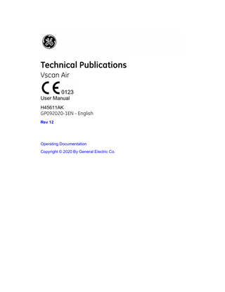 Table of Contents  Conformance Standards - - - - - - - - - - - - - - - - - - - - - - - - - - - - - - - - - - - i-3 Certifications - - - - - - - - - - - - - - - - - - - - - - - - - - - - - - - - - - - - - - - - - - - i-5 Classifications - - - - - - - - - - - - - - - - - - - - - - - - - - - - - - - - - - - - - - - - - - i-5 Class II Equipment - - - - - - - - - - - - - - - - - - - - - - - - - - - - - - - - - - - - - - - i-5 Type BF Applied part - - - - - - - - - - - - - - - - - - - - - - - - - - - - - - - - - - - - - i-5 Original Documentation - - - - - - - - - - - - - - - - - - - - - - - - - - - - - - - - - - - - i-5 Country Specific Approval - - - - - - - - - - - - - - - - - - - - - - - - - - - - - - - - - - i-6 Importer Information - - - - - - - - - - - - - - - - - - - - - - - - - - - - - - - - - - - - - - i-6 USA - - - - - - - - - - - - - - - - - - - - - - - - - - - - - - - - - - - - - - - - - - - - - - - - - i-6 Canada - - - - - - - - - - - - - - - - - - - - - - - - - - - - - - - - - - - - - - - - - - - - - - - i-6 Steps to access FCC ID and IC ID - - - - - - - - - - - - - - - - - - - - - - - - - - - - i-6  Table of Contents Chapter 1 - Introduction Overview Attention - - - - - - - - - - - - - - - - - - - - - - - - - - - - - - - - - - - - - - - - - - - - - 1-2 Naming conventions - - - - - - - - - - - - - - - - - - - - - - - - - - - - - - - - - - - - - 1-5 General description- - - - - - - - - - - - - - - - - - - - - - - - - - - - - - - - - - - - - - 1-5 Wireless Description - - - - - - - - - - - - - - - - - - - - - - - - - - - - - - - - - - - - - 1-6 Principles of operation- - - - - - - - - - - - - - - - - - - - - - - - - - - - - - - - - - - - 1-6 Safety - - - - - - - - - - - - - - - - - - - - - - - - - - - - - - - - - - - - - - - - - - - - - - - 1-7 Intended use - - - - - - - - - - - - - - - - - - - - - - - - - - - - - - - - - - - - - - - - - - 1-7 Indications for use- - - - - - - - - - - - - - - - - - - - - - - - - - - - - - - - - - - - - - - 1-7 Contraindications for use - - - - - - - - - - - - - - - - - - - - - - - - - - - - - - - - - - 1-9 Intended users - - - - - - - - - - - - - - - - - - - - - - - - - - - - - - - - - - - - - - - - - 1-9 Prescription Device - - - - - - - - - - - - - - - - - - - - - - - - - - - - - - - - - - - - - 1-10  Warnings Important Safety Considerations - - - - - - - - - - - - - - - - - - - - - - - - - - - 1-11  Contact Information Contacting GEHC Ultrasound - - - - - - - - - - - - - - - - - - - - - - - - - - - - - 1-13 Manufacturer - - - - - - - - - - - - - - - - - - - - - - - - - - - - - - - - - - - - - - - - - 1-21  Chapter 2 - Safety Introduction Overview - - - - - - - - - - - - - - - - - - - - - - - - - - - - - - - - - - - - - - - - - - - - - 2-2  Owner responsibility Overview - - - - - - - - - - - - - - - - - - - - - - - - - - - - - - - - - - - - - - - - - - - - - 2-3 Notice against user modification- - - - - - - - - - - - - - - - - - - - - - - - - - - - - 2-4  Important safety considerations Overview - - - - - - - - - - - - - - - - - - - - - - - - - - - - - - - - - - - - - - - - - - - - - 2-5 Patient safety - - - - - - - - - - - - - - - - - - - - - - - - - - - - - - - - - - - - - - - - - - 2-5  Vscan Air – User Manual Direction GP092020-1EN Rev 12  i-7  