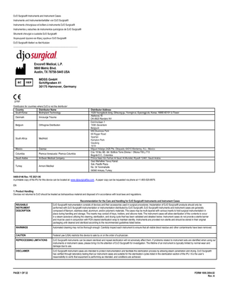 DJO Surgical® Instruments and Instrument Cases Instrumente und Instrumentenbehälter von DJO Surgical® Instruments chirurgicaux et boîtiers à instruments DJO Surgical® Instrumentos y estuches de instrumentos quirúrgicos de DJO Surgical® Strumenti chirurgici e custodie DJO Surgical® Χειρουργικά όργανα και θήκες οργάνων DJO Surgical® DJO Surgical® Aletleri ve Alet Kutuları ______________________________________________________  Encore® Medical, L.P. 9800 Metric Blvd. Austin, TX 78758-5445 USA MDSS GmbH Schiffgraben 41 30175 Hannover, Germany  Distributors for countries where DJO is not the distributor: Country Distributor Name South Korea BioImplant Technology Denmark  Innosurge Trauma  Belgium  Orthogrow Distribution  South Africa  MedHold  Mexico  Daonsa  Columbia  Piemca-Venezuela / Piemca-Columbia  Saudi Arabia  Al-Ewan Medical Company  Turkey  Armoni Medikal  Distributor Address 1029 Yeongdeok-dong, Giheung-gu, Yonngin-si, Gyeonggi-do, Korea, 16950 #2101 U-Tower Alsikevej 16 DK-8920 Randers NV DaVincilaan 1 1930 Zaventem Belgium MSI Business Park 68 Rigger Road Spartan Kempton Park Gauteng 1619 Miguel Hidalgo 2426 Pte, Obispado, 64010 Monterrey, N.L., Mexico Cra. 15 No. 88 - 64 / Edificio Torre Zimma / Oficina 705 y 713 Bogotá D.C., Colombia Prince Nasir Ibn Farhan Al Saud, Al Mursilat, Riyadh 12461, Saudi Arabia Gazi Mahallesi Yavuz Kanat Sok. Pasifik Plaza No. 34 Yenimahalle 06560 Ankara, Turkey  0400-0146 Rev. YE 2021-06 A printable copy of the IFU for this device can be located at: www.djosurgicalifus.com. A paper copy can be requested via phone at +1-800-520-8976. EN 1. Product Handling Devices not returned to DJO should be treated as biohazardous material and disposed of in accordance with local laws and regulations .  REUSABLE INSTRUMENT DESCRIPTION  Recommendation for the Care and Handling for DJO Surgical® Instruments and Instrument Cases DJO Surgical® instrumentation consists of devices and their accessories used in surgical procedures. Implantation of DJO Surgical® products should only be performed with DJO Surgical® instrumentation or instrumentation distributed by DJO Surgical®. DJO Surgical® instruments and instrument cases are generally composed of titanium, stainless steel, aluminum, and/or polymeric materials. The cases may be multi-layered with various inserts to hold surgical instrumentation in place during handling and storage. The inserts may consist of trays, holders, and silicone mats. The instrument cases will allow sterilization of the c ontents to occur in a steam autoclave utilizing the cleaning, sterilization, and drying cycle that has been validated and detailed below. Instrument cases do not provide a sterile barrier and must be used in conjunction with FDA cleared sterilization wrap to maintain sterility. Instruments are provided non-sterile and should be stored in their original packaging until cleaned and sterilized according to the recommended guidelines listed below.  WARNINGS  Automated cleaning may not be thorough enough. Carefully inspect each instrument to ensure that all visible blood residue and other contaminants have been removed.  CAUTION  Federal Law (USA) restricts this device to sale by or on the order of a physician.  REPROCESSING LIMITATIONS  DJO Surgical® instruments can be steam sterilized and repeat sterilization will not adversely affect them. If problems related to instrument sets are identified when using our instruments or instrument cases, please bring it to the attention of DJO Surgical® for investigation. The lifetime of an instrument is typically limited by normal wear and damage due to use.  DISCLAIMER  DJO Surgical® instrument cases are intended to protect instrumentation and facilitate the sterilization process by allowing steam penetration and drying. DJO Surgical® has verified through laboratory testing that our instrument cases are suitable for the sterilization cycles listed in the sterilization section of the IFU. It is the user’s responsibility to verify that equipment is performing as intended, and conditions are achieved.  PAGE 1 OF 32  FORM 1000.3004.02 Rev. A  