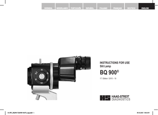 SVENSKA  NEDERLANDS  PORTUGUÊS  ESPAÑOL  ITALIANO  FRANÇAIS  DEUTSCH  ENGLISH  INSTRUCTIONS FOR USE Slit Lamp  BQ 900® 17. Edition / 2015 – 10  © HAAG‑STREIT AG, 3098 Koeniz, Switzerland - HS-Doc. no. 1500.7220589-04170 – 2015 – 10  01-IFU_BQ900-7220589-04170_eng.indd 1  1  09.10.2015 08:16:39  