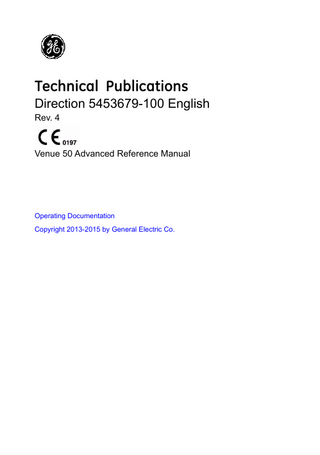 Revision History Reason for Change DATE (YYYY/MM/DD)  REV  REASON FOR CHANGE  Rev. 1  2013/01/11  Initial Release  Rev. 2  2013/10/09  Update acoustic output  Rev. 3  2014/01/07  Add MHLW number and update acoustic output  Rev. 4  2015/01/08  Update the notes in section “Maximum Probe Temperature”.  List of Effective Pages  SECTION NUMBER  REVISION NUMBER  SECTION NUMBER  REVISION NUMBER  Title Page  Rev. 4  Chapter 1  Rev. 4  Revision History  Rev. 4  Chapter 2  Rev. 4  Regulatory Requirements  Rev. 4  Chapter 3  Rev. 4  Table of Contents  Rev. 4  Index  Rev. 4  Please verify that you are using the latest revision of this document. Information pertaining to this document is maintained on ePDM (GE electronic Product Data Management). If you need to know the latest revision, contact your distributor, local GE Sales Representative or in the USA call the GE Ultrasound Clinical Answer Center at 1 800 682 5327 or 1 262 524 5698.  Venue 50 Advanced Reference Manual Direction 5453679-100 English Rev. 4  i-1  