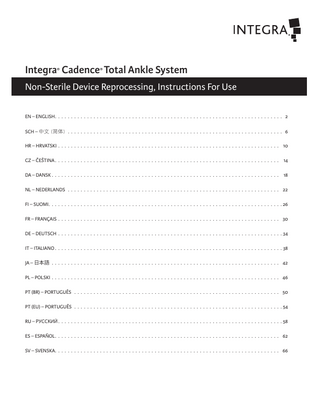 Integra® Cadence® Total Ankle System Non-Sterile Device Reprocessing, Instructions For Use EN – ENGLISH...  2  SCH – 中文 (简体)... 6 HR – HRVATSKI... 10 CZ – ČEŠTINA... 14 DA – DANSK... 18 NL – NEDERLANDS... 22 FI – SUOMI... 26 FR – FRANÇAIS... 30 DE – DEUTSCH... 34 IT – ITALIANO... 38 JA – 日本語... 42 PL – POLSKI... 46 PT (BR) – PORTUGUÊS... 50 PT (EU) – PORTUGUÊS... 54 RU – PУССКИЙ... 58 ES – ESPAÑOL... 62 SV – SVENSKA... 66  