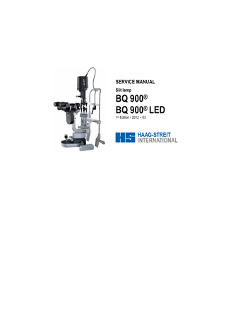 SERVICE MANUAL Slit lamp  BQ 900® BQ 900® LED 1st Edition / 2012 – 03  © HAAG-STREIT AG, 3098 Koeniz, Switzerland – HS-Doc. No. *** – 1st Edition / 2012 – 01  1  