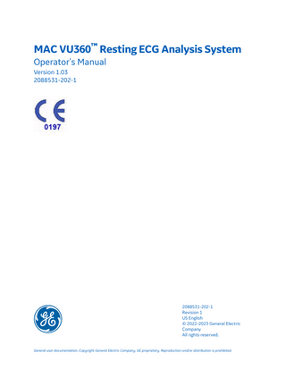 MAC VU360™ Resting ECG Analysis System Operator's Manual Version 1.03 2088531-202-1  2088531-202-1 Revision 1 US English © 2022-2023 General Electric Company All rights reserved. General user documentation. Copyright General Electric Company. GE proprietary. Reproduction and/or distribution is prohibited.  