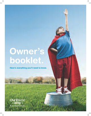TABLE OF CONTENTS BEFORE YOU BEGIN		 SECTION I :  I  ONETOUCH ® PING ™ INSULIN PUMP  CHAPTER 1 - Important Information  3  CHAPTER 2 - Explanation of symbols  9  CHAPTER 3 - Introduction to your OneTouch ® Ping ™ Insulin Pump  11  CHAPTER 4 - Getting your pump ready  15  CHAPTER 5 - Using the Normal Bolus feature  27  CHAPTER 6 - Using Basal Program features  29  CHAPTER 7 - Suspend/Resume feature  37  CHAPTER 8 - History feature  39  CHAPTER 9 - Status feature  45  CHAPTER 10 - Advanced features/Setup and activation  49  CHAPTER 11 - Using Advanced features  59  CHAPTER 12 - Care and maintenance  73  CHAPTER 13 - Safety system and alarms  75  CHAPTER 14 - Troubleshooting guidelines  85  CHAPTER 15 - Sick day guidelines  91  CHAPTER 16 - Lifestyle issues  93  CHAPTER 17 - My information  95  CHAPTER 18 - Warranty and other technical information  99  