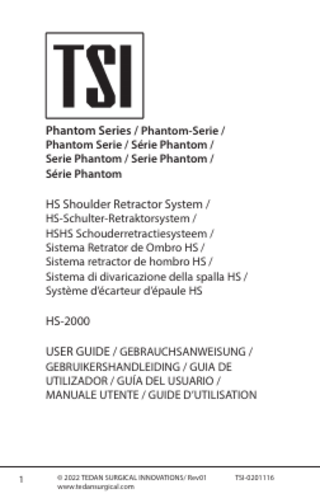 Phantom Series / Phantom-Serie / Phantom Serie / Série Phantom / Serie Phantom / Serie Phantom / Série Phantom  HS Shoulder Retractor System /  HS-Schulter-Retraktorsystem / HSHS Schouderretractiesysteem / Sistema Retrator de Ombro HS / Sistema retractor de hombro HS / Sistema di divaricazione della spalla HS / Système d’écarteur d’épaule HS  HS-2000 USER GUIDE / GEBRAUCHSANWEISUNG /  GEBRUIKERSHANDLEIDING / GUIA DE UTILIZADOR / GUÍA DEL USUARIO / MANUALE UTENTE / GUIDE D’UTILISATION  1  © 2022 TEDAN SURGICAL INNOVATIONS/ Rev01 www.tedansurgical.com  TSI-0201116  