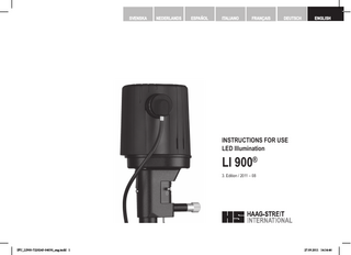 SVENSKA  NEDERLANDS  ESPAÑOL  ITALIANO  FRANÇAIS  DEUTSCH  ENGLISH  INSTRUCTIONS FOR USE LED Illumination  LI 900® 3. Edition / 2011 – 08  © HAAG-STREIT AG, 3098 Koeniz, Switzerland - HS-Doc. no. 1500.7220243.04030 – 3. Edition / 2011 – 08  IFU_LI900-7220243-04030_eng.indd 1  DOK. no. 1500 1500.1400209.04000  1  27.09.2011 14:14:46  