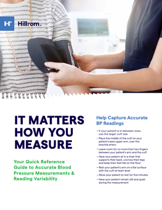 IT MATTERS HOW YOU MEASURE Your Quick Reference Guide to Accurate Blood Pressure Measurements & Reading Variability  Help Capture Accurate BP Readings  . . . . . . .  If your patient is in between sizes, use the larger cuff size Place the middle of the cuff on your patient’s bare upper arm, over the brachial artery Leave room for no more than two fingers between your patient’s arm and the cuff Have your patient sit in a chair that supports their back, uncross their legs and keep their feet flat on the floor Rest your patient’s arm on a flat surface with the cuff at heart level Allow your patient to rest for five minutes Have your patient remain still and quiet during the measurement  