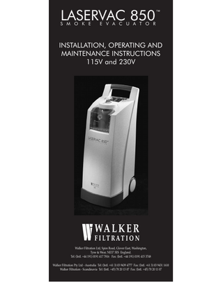 LASERVAC 850 S M O K E ™ E V A C U A T O R INSTALLATION, OPERATING AND MAINTENANCE INSTRUCTIONS 115V and 230V Walker Filtration Ltd, Spire Road, Glover East, Washington, Tyne & Wear, NE37 3ES England. Tel: (Intl. +44 191) 0191 417 7816 Fax: (Intl. +44 191) 0191 415 3748 Walker Filtration Pty Ltd - Australia Tel: (Intl. +61 3) 03 9439 4777 Fax: (Intl. +61 3) 03 9431 1610 Walker Filtration - Scandinavia Tel: (Intl. +45) 70 20 13 07 Fax: (Intl. +45) 70 20 11 07