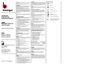 Please read all information contained in this insert attentively. Incorrect handling and care, as well as misuse, can lead to premature wear or risks to patients and users. Intended Use Cables for electrosurgery are designed either to conduct electrical power from the output of a high-frequency generator to the instrument or to connect a neutral electrode with the generator. When combining with other electrosurgical devices, ensure that the output parameters of the electrosurgical generator do not exceed the rated voltage of the cable. Use only with compatible electrosurgical generators and instruments. The connectivity depends on the specific types of connectors, both on the generator side and the instrument side.  BISSINGER CABLES FOR ELECTROSURGERY ENGLISH  Bissinger Cables for electrosurgery INSTRUCTIONS FOR USE  801xxxxx, 8550010x 8550040x, 8550050x 855301xx, 8910xxxx  Günter Bissinger Medizintechnik GmbH Hans-Theisen-Str.1 79331 Teningen Germany Tel.: +49 7641 9 14 33 0 Fax: +49 7641 9 14 33 33 Email: info@bissinger.com www.bissinger.com  HH-801_Bissinger_Kabel_2020_vB - EN.docx Revision B 20.04.2020/MB  Instruments for electrosurgery must only be used by persons who have been specially trained or instructed in this. Use and safety instructions Non-observance of these use and safety instructions may lead to injuries, malfunctions or other unexpected incidents. - All cables have to be completely cleaned, disinfected and sterilised before initial use and any other use. - The cables have to be submitted to a visual inspection and a functional test before each use. - Ensure that the correct connector both on the generator side and the instrument side has been chosen and that the connector has been fully inserted. - Never use damaged cables. - Do not kink to avoid cable break. - To avoid damages, grasp plug to remove cable, do not pull cord. - Never use the instruments in the presence of flammable or explosive substances. Reprocessing Due to the product design, the materials used and the intended purpose, it is not possible to define a limit with regard to the maximum possible number of reprocessing cycles. The serviceable life of the instruments is determined by their function as well as by a careful handling. Preparation and transport Remove coarse dirt from the cables immediately after each use. Do not use fixation agents or hot water (>40°C). Machine reprocessing Cleaning Place the instruments in a basket on the insert module or on the inserts of the MIC module and start the cleaning process. 1. Prerinse. with cold water for 1 min 2. Discharge 3. Prerinse with cold water for 3 min. 4. Discharge 5. Wash at 55°C with a 0.5% alkaline or at 45°C with an enzymatic cleaning agent for 5 min. 6. Discharge 7. Neutralise with warm tap water (>40°C) and a neutralising agent for 3 min. 8. Discharge 9. Rinse with warm tap water (>40°C) for 2 min. 10. Discharge Disinfection Machine-operated thermal disinfection must be carried out under observation of the national requirements regarding the A0 value (see ISO 15883). Drying Dry the outside of the instruments by carrying out a drying cycle of the cleaning/disinfection machine. If necessary, manual drying may additionally be carried out using a lintfree cloth. Dry cavities by blowing with sterile compressed air. Manual reprocessing Cleaning Prepare a cleaning bath according to the manufacturer's instructions. 1. Rinse products with cold tap water (<40°C) until all visible contamination has been removed. Remove adhering dirt by using a soft brush. 2. Place products in the prepared cleaning bath so that they are completely submersed. Observe residence time according to the manufacturer's instructions. 3. Clean the instrument in the bath manually using a soft brush. Brush all surfaces several times. 4. Rinse the products thoroughly with DI water to remove the cleaning agents without residue.  Disinfection Prepare a disinfectant bath according to the instructions of the disinfectant manufacturer. Place the instruments in the disinfectant bath and observe the specified residence time. Rinse the products very thoroughly with DI water to remove the disinfectant without residue. Drying Manual drying is carried out using a lint-free cloth and sterile compressed air, in particular for drying cavities and channels. Functional test and packaging Perform visual inspection for cleanliness and integrity. If necessary, repeat reprocessing until the instrument is visually clean. Packaging must comply with the ISO 11607 and EN 868 standards for packaging for sterilised instruments. Sterilisation Sterilisation of the products with fractional pre-vacuum procedure (in accordance with ISO 13060 / ISO 17665) under observation of the respective national requirements. - 3 pre-vacuum phases with a pressure of at least 60 mbar. - Heating up to a sterilisation temperature of at least 132°C and at most 137°C - Exposure time: at least 3 min.; at most 18 min. - Drying time: at least 10 min. If contamination with prions (CJD) is suspected, differing national guidelines are to be followed and longer holding times (i.e. 15min.) may apply. Repairs Never attempt to perform repairs yourself. Service and repair work must only be performed by persons trained and qualified accordingly. If you have any question regarding these matters, contact either the manufacturer or your medico-technical department. Defective products must complete the entire reprocessing process before being returned for repair. Information on the validation of the reconditioning The following testing instructions, materials and equipment have been used for validation: Cleaning agents (for machine use): Neodisher FA by Dr. Weigert (alkaline) Endozime by Ruhof (enzymatic) Cleaning agents (manual cleaning): Cidezyme, Enzol Enzym detergent, Johnson&Johnson Disinfectants (manual disinfection): Cidex OPA, Johnson&Johnson Neutralising agent: Neodisher Z by Dr. Weigert Cleaning and disinfection device: Miele Desinfector G 7735 CD Miele insert module E 327-06 Miele MIS module E 450 For details, see report. SMP GmbH # 01707011901 (machine cleaning) MDS GmbH # 135196-10 (man. cleaning/disinfection) Nelson Labs # 200432706-02 (sterilisation) MDS GmbH Testbericht 084183-10 (sterilisation) If the chemicals and machines described above are not available, the user must validate the used process accordingly. Handling Store the cables in a clean, cool and dry place. During transport, cleaning, care, sterilisation and storage, all cables should be handled with maximum care. Coil cables loosely, do not kink or fold them. Disposal Disposal must be carried out in accordance with the respective applicable local and national laws and regulations. Warranty Günter Bissinger Medizintechnik GmbH exclusively supplies tested and faultless products to its customers. All products are designed and manufactured to comply with maximum quality requirements. We refuse any liability for products which have been modified as compared to the original product, misused or handled or used improperly.  Explanation of symbols Batch code Unsterile Serial number Attention! Refer to Instructions for Use CE-mark Manufacturer Production date Year-Month Not made with natural rubber latex  Attention: According to US-laws, this device must only be sold by a doctor or on the instruction of a doctor.  