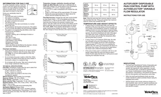 • • • AutoFuser/AutoSelector products do not require periodic maintenance. If desired, clean the pump using a damp cloth. Note: Do not use cleaning agents as they may damage the pump. Do not immerse the pump in water or other fluid. When showering, the patient should keep the pump outside of the shower or place it in a waterproof bag. Do not tamper with the pump. Take care to prevent entry of any foreign substances inside the pump. TECHNICAL SPECIFICATIONS Flow Rate: AutoSelector models allow the user to select from 8 preset rates using the AutoSelector dial: A Type: 0.5mL/hr to 7.0mL/hr. B Type: 1.0mL/hr to 14.0mL/hr. Flow rate options are printed on the front of the AutoSelector regulator. Balloon Pressure: Approximately 8 psi (average). Reservoir Volume: 100, 275 or 550mL. Bolus Volume: If applicable, 1.0, 2.0, or 5.0mL. Bolus Lock-Out Time: If applicable, 15, 30, or 60 minutes. Residual Volume: 100mL: 5mL or less; 275mL: 10mL or less; 550mL: 15mL or less. Filter: 1.2 micron particulate and air-eliminating filter. Sterilization Method: Ethylene Oxide. Fluid Contact Materials: ABS, Acrylic, Acrylated Urethane, Polycarbonate, Polyethersulfone, Polyurethane, PTFE, PVC, Silicone and Soda Lime Glass. Not made with natural rubber latex or DEHP. Hourly Flow Rate (% of AVG flow rate over full Infusion) Important reminders: Temperature changes, medication viscosity and head height can affect flow rate. AutoFuser is calibrated with no head height, flowing 0.9% normal saline at room temperature (approximately 77°F or 25°C). Standard conditions: • A 10°F (5.5°C) raise in temperature will increase flow rate by 10%. • Drugs in a D5W base will flow approximately 10% slower. • Raising the pump approximately 22” (56cm) above the infusion site will increase flow rate by 10%. Flow Rate Accuracy: Average flow rate (total volume divided by total infusion time) +/- 15% of the labeled nominal rate (measured at +/- 2 SD) for the the 100mL, 275mL and 550mL reservoirs when flowing at the standard conditions (see above). Flow also varies over the course of the delivery as the balloon stretches and recovers (see graphs below for typical flow profile). Note: Pump samples representative of normal range of performance (multiple lots tested). Traces show how flow rate changes at hourly intervals as the reservoir empties. Volume Delivered (mL) Labeled Reservoir Volume 100 mL 275 mL 550 mL Maximum Reservoir Volume 120 mL 330 mL 650 mL Minimum Reservoir Volume 75 mL 195 mL 385 mL AUTOFUSER® DISPOSABLE PAIN CONTROL PUMP WITH AUTOSELECTOR® VARIABLE FLOW REGULATOR INSTRUCTIONS FOR USE Note: Filling the pump less than minimum reservoir volume may decrease flow rate. Filling pump greater than maximum reservoir volume may increase flow rate. TEMPERATURE AND HEIGHT EFFECTS • • Hourly Flow Rate (% of AVG flow rate over full Infusion) To monitor medication delivery, check the position of the fluid against the graduation scale on the clear protective housing. The reservoir empties slowly, so the patient may need to re-check in a few hours. During use, periodically check for the following: • The AutoFuser pump is emptying. • The system is not leaking. • The catheter and tubing are not kinked. • All system connections are secure. • The clamp is open. • The AutoSelector flow rate is set directly on a number greater than zero. • The AutoSelector dial has been removed and, if the patient is not in an acute care setting, the zip tie has been engaged. • The patient is not experiencing side effects, which may include but are not limited to: - Increased pain. - Redness, swelling, pain or discharge at incision or catheter site. - Skin rash or hives. - Excitation or restlessness. - Light-headed or dizzy feeling. - Excessive drowsiness. - Metallic taste in mouth. - Other side effects as identified by the physician, clinician, pharmacist, medication manufacturer, et al. • If using a drug in a normal saline base, the male luer connector at the end of the tubing (or the bolus button for PCA models or the AutoSelector module for variable rate models) should be at room temperature of approximately 77°F. If the unit is contacting the patient’s skin (about 10°F warmer), the warmer temperature will make it flow about 10% faster than normal. Lowering the pump about 22” below the infusion site will offset the temperature effect and bring flow back to normal. If using a drug in a 5% Dextrose (D5W) base, the male luer connector at the end of the tubing (or the bolus button for PCA models) should be at skin temperature of approximately 87°F. If the unit is not contacting the patient’s skin, the cooler room temperature will cause it to flow slower than normal. The pump can be raised above the infusion site to offset the temperature effect. If the pump is being used in combination with hot or cold therapy, always keep the pump and tubing at least 6 inches (15.2cm) away from the hot or cold source to avoid impacting the medication flow rate. 2 STERILIZE Do not use if package has been opened or damaged. Non-pyrogenic CAUTION: Federal (USA) law restricts this device to sale by, or on the order of, a physician. Note: This diagram may not reflect the exact pump configuration supplied. INDICATIONS • Not made with natural rubber latex. Not made with DEHP. Volume Delivered (mL) Distributed by: • Hourly Flow Rate (% of AVG flow rate over full Infusion) INFORMATION FOR DAILY USE • Manufactured by: ACEMEDICAL Made in Korea US Patent 7,264,610 Teleflex is a registered trademark of Teleflex Incorporated.AutoFuser and AutoSelector are registered trademarks of Ace Medical Co., Ltd. Volume Delivered (mL) ©2013, 2015 Teleflex Incorporated. All rights reserved. L05518 R01 The AutoFuser®/AutoSelector® family of disposable pain control pumps with integrated administration set and variable rate regulator(s), either separately or as part of a convenience pack, is intended for general infusion use. Routes of administration include intravenous, percutaneous, subcutaneous, intra-arterial and epidural, and into intra-operative (soft tissue/body cavity) sites. Within the AutoFuser/AutoSelector family are pump models intended for patient-controlled infusion using the integrated bolus button. General infusion uses include continuous infusion of a local anesthetic near a nerve for regional anesthesia and pain management for pre-operative, peri-operative and post-operative surgery.