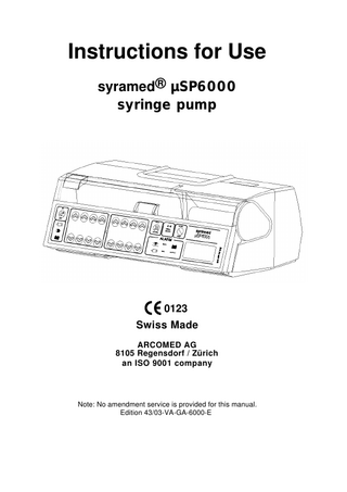 Instructions for Use syramed® µSP6000 syringe pump 0123 Swiss Made ARCOMED AG 8105 Regensdorf / Zürich an ISO 9001 company Note: No amendment service is provided for this manual. Edition 43/03-VA-GA-6000-E