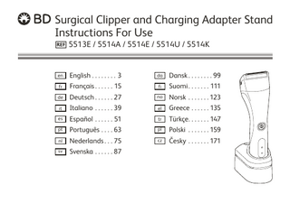 Surgical Clipper and Charging Adapter Stand Instructions For Use 5513E / 5514A / 5514E / 5514U / 5514K  en  English����������������3  da  Dansk��������������� 99  fr  Français������������15  fi  Suomi��������������111  de  Deutsch����������� 27  no  Norsk ������������� 123  it  Italiano ����������� 39  el  Greece����������� 135  es  Español������������51  tr  Türkçe������������� 147  pt  Português������� 63  pl  Polski ������������� 159  nl  Nederlands����� 75  cz  Česky ������������� 171  sv  Svenska����������� 87  