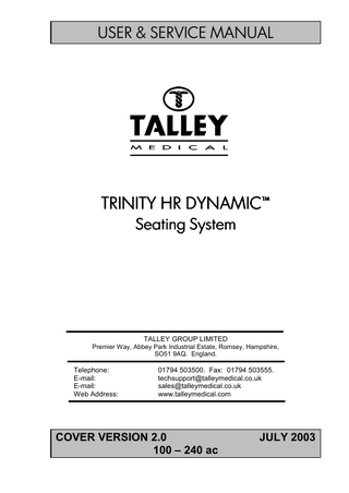 Table Of Contents TABLE OF CONTENTS... 2 MANUFACTURERS DECLARATION OF CONFORMITY... 3 EXPLANATION OF LABEL SYMBOLS AND STATEMENTS. ... 4 TG600 SYSTEM SAFETY INFORMATION ... 4 Classification ... 6 PORTABLE SEQUENTIAL CUSHION SYSTEM... 7 GENERAL INFORMATION... 7 REPAIRS ... 7 Specification... 8 Control Unit ... 8 Cushion ... 8 MAINTENANCE INFORMATION... 9 PRESSURE CONTROL... 9 PUMP MODULE ASSEMBLY ... 9 CYCLE CONTROL VALVE ... 9 ELECTRONIC CONTROL ... 9 CLEANING INSTRUCTIONS... 9 PUMP UNIT INDICATORS ... 10 BATTERY CHARGER POWER SUPPLY (99-01-50-18 / 1.000)... 11 CE, TUV, UL, CSA APPROVALS ... 11 CLEANING INSTRUCTIONS... 11 CHARGER 12V VEHICLE ADAPTOR (99-01-14-05 / 01.000) ... 11 BATTERY CAPSULE PACK (97-11-05-01 / 01.000) ... 12 Fitting the battery capsule pack. ... 12 Using the battery capsule pack. ... 12 Charging the battery capsule pack... 13 Charger operation ... 13 DEVICE OPERATION... 15 HR DYNAMIC CUSHION (99-01-11-34 / 01.000)... 16 CLEANING INSTRUCTIONS... 16 TG600 REFERENCE PHOTOS... 20 UK MAINS LEAD (15-08-20-09 / 01.000) ... 21 EUROPEAN MAINS LEAD (15-08-20-12 / 01.000) ... 21 NORTH AMERICA MAINS LEAD (15-08-20-11 / 01.000) ... 22 AUSTRALIA MAINS LEAD (15-08-20-13 / 01.000) ... 22 TG600 ISOMETRIC DRAWING ... 23 TG600 SPARES LIST ... 23 CIRCUIT CARD DIAGRAM... 25 TG600 CIRCUIT DIAGRAM... 26 TG600 PNEUMATIC DIAGRAM ... 27 USER NOTES... 28  50-50-15-02 V2 Page 2 TRINITY HR DYNAMIC™ SEATING SYSTEM USER & SERVICE MANUAL  