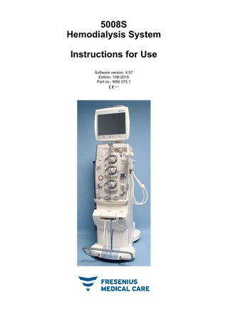 Table of contents 1  Index  2  Important information  3  2.1  How to use the Instructions for Use ... 2-1  2.2  Significance of warnings ... 2-2  2.3  Significance of notes ... 2-2  2.4  Significance of tips... 2-2  2.5  Brief description ... 2-3  2.6 2.6.1 2.6.2 2.6.3 2.6.4 2.6.5 2.6.6 2.6.7 2.6.8 2.6.9  Intended use ... 2-4 Intended purpose... 2-4 Specification of use ... 2-4 Side effects... 2-4 Contraindications... 2-4 Therapy restrictions ... 2-4 Interaction with other systems ... 2-5 Target group ... 2-5 Repair, maintenance, transport ... 2-5 Expected service life... 2-5  2.7  Duties of the responsible organization ... 2-6  2.8  Operator responsibility ... 2-6  2.9  Disclaimer of liability... 2-7  2.10  Technical documentation ... 2-7  2.11 2.11.1 2.11.2 2.11.3 2.11.4 2.11.5  Warnings ... 2-7 Warnings, hygiene... 2-7 Warnings, therapy ... 2-8 Warnings, system-specific... 2-11 Warnings, electrical ... 2-14 Warnings, consumables and accessories ... 2-16  2.12  Additional optional equipment supplied by Fresenius Medical Care... 2-17  2.13  Addresses ... 2-18  Design 3.1 3.1.1 3.1.2 3.1.3 3.1.4 3.1.5  Views ... 3-1 Front view ... 3-1 Rear view... 3-2 Left side view... 3-3 Right side view ... 3-4 Monitor front ... 3-6  Fresenius Medical Care  5008S  IFU-EN  10B-2015  iii  