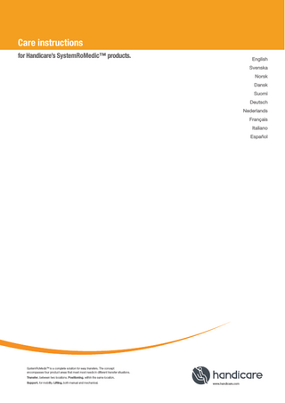 Care instructions for Handicare’s SystemRoMedic™ products.  English Svenska Norsk Dansk Suomi Deutsch Nederlands Français Italiano Español  SystemRoMedicTM is a complete solution for easy transfers. The concept encompasses four product areas that meet most needs in different transfer situations. Transfer, between two locations. Positioning, within the same location. Support, for mobility. Lifting, both manual and mechanical.  www.handicare.com  