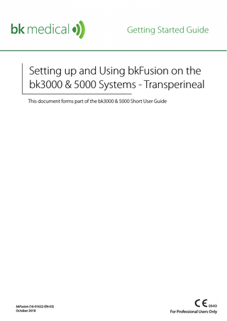 Table of Contents General Information...5 MRI Data Transfer from USB/CD, MIMcloud, Remote Patient List & PACS...5 To Review a BXplan...7 To Contour/Re-contour MRI Slices...9 Predictive Fusion... 13 To Start the Procedure... 15 To Fuse Ultrasound and Prostate Contours... 16 To Biopsy with bkFusion... 19 To Make Measurements... 20 To Save Biopsy Results and Create a Report... 21 To Save a Report to a USB device... 22 To Save Structured Reports... 22 To Save DICOM Images... 22  English source version 16-01632-EN-03  bkFusion (16-01632-EN-03)  3  