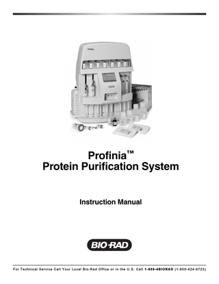 Table of Contents Page  Section 1  Profinia Protein Purification System Description ...1  1.1 1.2 1.3 1.4 1.5  Profinia System Overview ...1 Key Features of the Profinia System ...1 System Components and Optional Accessories...2 Related Consumables and Products...4 About This Guide ...4 1.5.1 Conventions...4  Section 2  Installation Procedures...5  2.1 2.2  System Installation...5 First-Time Use of the Profinia System...8 2.2.1 Preparing the Instrument for Cleaning...8 2.2.2 Selecting the First-Time Cleaning Procedure ...9 2.2.3 Setting the Local Date and Time ...10 2.2.4 Validating the System ...10  Section 3  Key Terms and Definitions...14  3.1 3.2 3.3 3.4 3.5  Bio-Rad Methods ...14 Program Methods ...14 Toolbar Navigation Buttons...15 System Status Indicator Definitions...16 Alphanumeric and Numeric Keypads ...17 3.5.1 Alphanumeric Keypad...17 3.5.2 Numeric Keypad ...17  Section 4  Profinia System Quick Guide ...19  4.1 4.2  Profinia Installation...19 Profinia System Quick Guide ...23  Section 5  Home Screen Overview ...27  Section 6  Bio-Rad Methods...29  6.1 6.2 6.3  Selecting Method System ...32 Selecting Method Type and Options ...32 Selecting Sample Options...34 6.3.1 Selecting Sample Flow Rate and Wash Time ...34 6.3.2 Selecting Sample Incubation Time...35 Entering Run and Sample Information ...36 6.4.1 Adding or Editing Run and Sample Information...38 6.4.2 Adding Lot Number Tracking Information...38 Installing Reagents, Sample Tubes, and Fraction Tubes...39 6.5.1 Loading Buffers...41 6.5.2 Installing Sample Tubes...44 6.5.3 Installing Fraction Collection Tubes...45 Installing Cartridges ...46 6.6.1 Preparing for Cartridge Installation...46 6.6.2 Setting Up Cartridge Positions for Priming ...47 6.6.3 Priming the Cartridge Lines...48 6.6.4 Installing Cartridges ...48 6.6.5 Installing the Sample Loop (Desalting-Only Methods) ...52 Starting the Run...54  6.4  6.5  6.6  6.7  i  