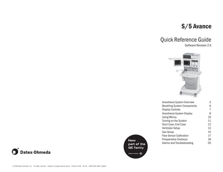 S/5 Avance Quick Reference Guide Software Revision 2.X  Anesthesia System Overview Breathing System Components Display Controls Anesthesia System Display Using Menus Turning on the System Start Case, End Case Ventilator Setup Gas Setup Flow Sensor Calibration Preoperative Checkout Alarms and Troubleshooting  © 2003 Datex-Ohmeda, Inc.  All rights reserved Subject to change without notice Printed in USA 05 03 1009 0424 000 A English  3 6 7 8 10 11 12 13 15 17 18 20  