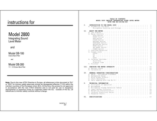 TABLE OF CONTENTS MODEL 2800 IMPULSE INTEGRATING SOUND LEVEL METER WITH THE OB-100/OB-300 instructions for Model 2800 I. INTRODUCTION TO THE MODEL 2800... A. Assembling the Meter... Microphone Handling and Storage... 1 1 1 II. ABOUT THE METER... A. The Display... B. Meter Controls... HOLD Button... RESET Button... RUN Button... PRINT Button... BATTERY Button... RESPONSE Switch... WEIGHTING Switch... MODE Switch... dB RANGE Switch... POWER Switch... C. Overload Detection... D. Output Jacks... PRINT... DC... AC... DATA... E. Internal Switches... Baud Rate... Display Time... F. Printout... 2 2 3 3 3 3 3 3 4 4 4 5 5 5 6 6 6 6 6 7 7 7 8 III. CHECKING THE METER INTEGRITY... A. Battery Check... B. Calibration... 10 10 10 IV. GENERAL OPERATING CONSIDERATIONS... A. Meter / Microphone Placement... B. Background Noise... C. Wind Screen Effects... D. Chart Recording... E. Data Logging with the NL-15... 11 11 11 12 13 14 V. TECHNICAL INFORMATION... A. Principles of Operation... B. Microphone... C. Microphone Preamp Extension Cables... D. Input Buffer Circuitry... E. Weighting Characteristics... F. Internal Electrical Noise... G. Response Charts... 15 15 17 17 18 18 19 20 VI. SPECIFICATIONS 23 Integrating Sound Level Meter and Model OB-100 Octave Band Filter and Model OB-300 1/1 - 1/3 Octave Band Filter Note: Due to the new ATEX Directive in Europe, all references in this document to "Ex" or "EEx" for intrinsic safety approvals should be disregarded effective 7/1/03 within the member countries of the European Union (EU). At this time, this product is not approved in accordance with the new ATEX Directive and is not sold for use in hazardous atmospheres or explosive zones by customers within the EU. Outside of the EU, all references to intrinsic safety continue without change. 59-333 Rev C 8/97 ...