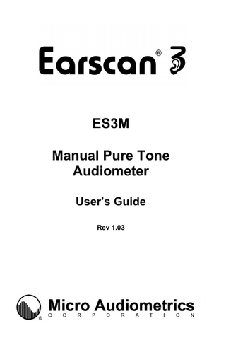 Table of Contents Introduction ...5 Basic Operation ...5 The Menu System...6 ES3M Setup ...7 Cable Connections ...7 Power Up ...7 Manual Audiometry ...8 Testing Procedure ...8 Quantifying Hearing Loss...9 Talkover ...9 Audiometry Options ...9 Selecting Frequencies...9 Selecting Levels ...10 Lock or Unlock Settings ...10 Reset Settings...11 Advanced Settings ...11 Power Options ...11 Screen Properties ...12 Adjust Contrast...12 Adjust Brightness ...12 Key Volume ...13 Calibration...13 Technical Specifications ...14 Functional ‘Quick Checks’ ...15 Trouble Shooting...15 External Interface ...16 Connectors ...16 Multi-purpose Connector ...16 Headset Connector ...16 ES3M Information...17 WARRANTY ...18 Contact Information ...19 3  