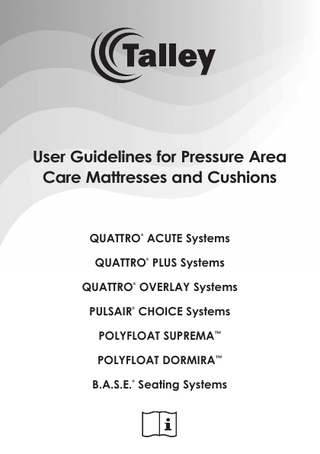 User Guidelines for Pressure Area Care Mattresses and Cushions  QUATTRO ACUTE Systems ®  QUATTRO PLUS Systems ®  QUATTRO OVERLAY Systems ®  PULSAIR CHOICE Systems ®  POLYFLOAT SUPREMA™ POLYFLOAT DORMIRA™ B.A.S.E. Seating Systems ®  