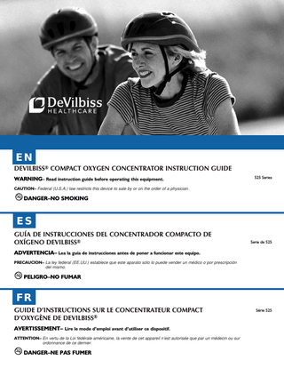 EN  Table of Contents  EN ENGLISH... 2 ES Español... 10 FR Français... 18  Table of Contents IEC Symbols... 3 Important Safeguards... 3 Introduction... 3 Why Your Physician Prescribed Supplemental Oxygen... 3 How Your Concentrator Works... 3 Important Parts of Your Concentrator... 4 Setting Up Your Concentrator... 5 Before Operating Your Concentrator... 5 Operating Your Concentrator... 5 DeVilbiss OSD Operation... 6 Reserve Oxygen System... 6 Caring for Your Concentrator... 7 Troubleshooting... 8 Specifications... 9 CAUTION– Federal (U.S.A.) law restricts this device to sale by or on the order of a physician. INDICATIONS FOR USE– The DeVilbiss Oxygen Concentrator is intended for use as an oxygen concentrator to provide supplemental low flow oxygen therapy in the home, nursing homes, patient care facilities, etc.  WARNING Under certain circumstances, oxygen therapy can be hazardous. Seeking medical advice before using an oxygen concentrator is advisable. Physician Information Physician Name: _________________________________________________________________ Telephone:  _________________________________________________________________  Address:  _________________________________________________________________  Increase  Prescription Information Name: _________________________________________________________________________ Oxygen liters per minute at rest:_________________  during activity:_________________  Oxygen use per day Hours:________________________________  other:__________________  Minutes:________________________________  Comments:______________________________________________________________________ DeVilbiss 5-Liter Oxygen Concentrator w/OSD Serial Number:_________________________ DeVilbiss Equipment Provider Information Set-Up Person:___________________________________________________________________ This instruction guide was reviewed with me and I have been instructed on the safe use and care of the DeVilbiss Oxygen Concentrator.  3  3  2  2  1  1  0  0  LPM O 2  5 4 3  5 4  2  3 2  1 0  1 0  LPM O 2  DeVilbiss 5-Liter Series  Signature:____________________________________________________ Date:________________ 2  A-525  