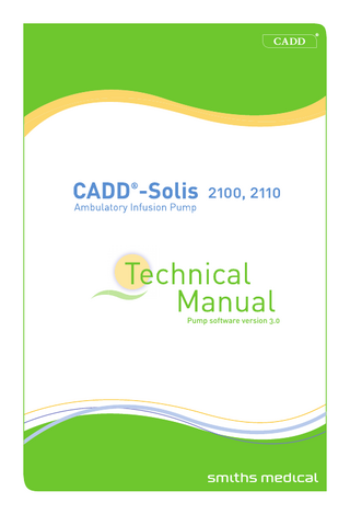 Table of Contents Technical Assistance... 2 Introduction... 4 Limited Warranty... 4 Contraindications... 4 Warnings... 4 Cautions... 5 Pump Overview... 6 Delivery Methods... 6 Pump Diagram... 8 Scroll Ranges... 9 Specifications (Nominal)... 11 General Pump Specifications... 11 Delivery Specifications... 15 Administrator Settings Specifications. . 16 Compatible Cassettes, Extension Sets, and Administration Sets... 17 Remote Dose Cord... 17 Pump Software Upgradeability using SureLink® Remote Support Software... 17  Hardware and Software Fault Detection. . 25 System Fault Alarm... 25 Order of System Fault Alarm Events... 25 Cleaning and Disinfecting the Pump and Accessories... 26 Annual Inspection and Testing Procedures... 27 Inspection Recommendation... 27 I. Visual Inspection...27 II. Mechanical Inspection...27 III. Functional Testing... 28 IV. Occlusion Pressure Range Tests... 33 V. Accuracy Tests... 35 Pump Cleaning and Functional Testing Checklist... 39  Batteries... 18 CADD®-Solis Rechargeable Battery Pack... 18 Battery Storage... 18 Battery Life... 18 Battery Status... 20 Collect Separately... 20 Construction... 21 Pumping Operation... 22 Battery Backed RAM...22 LCD Circuitry... 22 LED Status Indicators... 22 Audible Alarm Circuitry... 22 Power Circuitry... 22 Pumping Mechanism... 23 Pumping Characteristics... 24 Cassette “Type” Sensor Circuit... 24 Latch/Lock Sensor Circuit... 24  3  