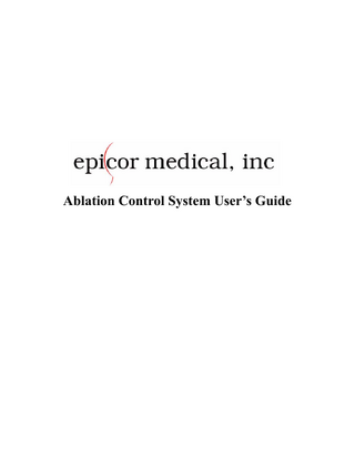 Table of Contents Preface Indications... iii Contraindications... iii Warnings... iii Precautions... iv Potential Complications... iv Instrument Label... v Obtaining Help... vi  Introduction Epicor Medical Ablation Control System... 1 Base Unit... 1 Control Panel... 2 Connecting Cable... 3 Disposable Ablation Devices... 3 UltraCinch Accessory Pack... 4 Installation... 5 Turning On the Ablation Control System... 5 Turning Off the Ablation Control System... 6  System Set Up Connecting the Cable and Disposable Device... 7 Changing the Disposable... 10 Pausing an Ablation Cycle... 11 Pausing During Therapy... 11 Pausing Outside of Therapy... 13  UltraCinch™ Ablation Procedure Selecting an UltraCinch Ablation Cycle... 15 Standard UltraCinch Ablation Cycle... 16 Subset UltraCinch Ablation Cycle... 19  UltraWand™ Ablation Procedure Selecting an UltraWand Ablation Cycle... 23 Standard UltraWand Ablation Cycle... 24 Subset UltraWand Ablation Cycle... 26  Epicor Medical Ablation Control System User’s Guide  i  