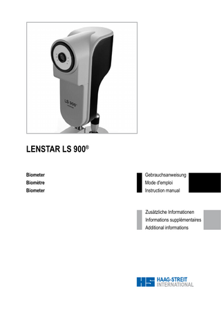 LENSTAR LS 900® Biometer Biomètre Biometer  1500.7220055.04030  Gebrauchsanweisung Mode d'emploi Instruction manual    Zusätzliche Informationen Informations supplémentaires Additional informations    © Haag-Streit AG, CH-3098 Koeniz, Switzerland  