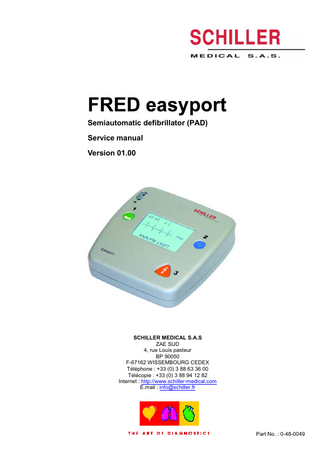 Semiautomatic defibrillator (PAD) Service manual Version 01.00  SCHILLER MEDICAL S.A.S ZAE SUD 4, rue Louis pasteur BP 90050 F-67162 WISSEMBOURG CEDEX Téléphone : +33 (0) 3 88 63 36 00 Télécopie : +33 (0) 3 88 94 12 82 Internet : http://www.schiller-medical.com E.mail : info@schiller.fr  Part No. : 0-48-0049  