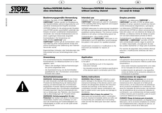 96206340D  D  E  ES  Optiken/HOPKINS-Optiken ohne Arbeitskanal  Telescopes/HOPKINS telescopes without working channel  Telescopios/telescopios HOPKINS sin canal de trabajo  Bestimmungsgemäße Verwendung  Intended use  Empleo previsto  ® Indikation: Die KARL STORZ und ® -Optiken werden zur Visualisierung des Operationsfeldes während diagnostischer und operativer endoskopischer Eingriffe verwendet. HOPKINS-Optiken für die extrakorporale Visualisierung (VITOM) werden ausschließlich außerhalb des Körpers mit einem vordeﬁnierten Arbeitsabstand verwendet. Der minimale Arbeitsabstand wird mit einem zugehörigen Distanzstab eingestellt. Kontraindikation: Die Verwendung von ® KARL STORZ und ® -Optiken gilt als kontraindiziert, wenn nach Meinung eines verantwortlichen Arztes eine solche Anwendung eine Gefährdung des Patienten hervorrufen würde.  ® Indication: KARL STORZ and ® telescopes are used for visualization of the operating field during diagnostic and surgical endoscopic interventions.  Eigenmächtige Umbauten oder Veränderungen des Instrumentes sind aus Sicherheitsgründen untersagt.  1  ® Indicación: Los telescopios y ® de KARL STORZ se utilizan para visualizar el campo operatorio durante las intervenciones endoscópicas diagnósticas y quirúrgicas. HOPKINS telescopes for extracorporeal visualization Los telescopios HOPKINS para la visualización extracorpórea (VITOM) se utilizan exclusivamente (VITOM) are used exclusively outside the body at a predeﬁned working distance. The minimum working fuera del cuerpo con una distancia de trabajo predefinida. La distancia mínima de trabajo se ajusta distance is set using a corresponding spacer bar. con una barra distanciadora prevista al efecto. Contraindication: Use of KARL STORZ ® ® and telescopes is con- Contraindicación: La utilización de los telescopios ® ® y de KARL STORZ traindicated if such an application would endanger está contraindicada cuando, según la opinión de the patient in the opinion of a qualified physician. un médico responsable, una aplicación de este tipo pudiera representar un riesgo para el paciente. Unauthorized conversions or modifications to the instrument are forbidden for reasons of Por razones de seguridad, está prohibido efectuar safety. reformas o modificaciones arbitrarias del instrumento.  Anwendung  Application  Aplicación  Eine sicherheitstechnische Unbedenklichkeit bei Kombinationen von Medizinprodukten ist nur dann gegeben, wenn - diese in den jeweiligen Gebrauchsanweisungen als solche ausgewiesen sind - die Zweckbestimmung und die Schnittstellenspeziﬁkationen der in Kombination verwendeten Produkte dies zulässt.  Combinations of medical devices are only assured to be safe if - they are identiﬁed as such in the respective instruction manuals - the intended purpose and interface speciﬁcations of the devices used in combination permit this.  Una aplicación técnicamente segura en el caso de combinaciones de productos médicos puede darse únicamente si - éstos están indicados expresamente como tales en los manuales de instrucciones respectivos, - la determinación de aplicación y las especiﬁcaciones de interfaz de los productos utilizados en combinación lo permiten.  Sicherheitshinweise  Safety instructions  Instrucciones de seguridad  WARNUNG: Verletzungsgefahr für den Patienten oder Anwender und/oder Beschädigung der Produkte bei Nichtbeachtung der Gebrauchsanweisung und Warnhinweise der in Kombination eingesetzten Produkte! Gebrauchsanweisungen und Warnhinweise der in Kombination eingesetzten Produkte beachten! Falsche Kombinationen können zu Verletzungen des Patienten, des Anwenders oder zu Beschädigungen der Produkte führen. WARNUNG: Verletzungsgegfahr für den Patienten! Die Optiken und damit in Kombination verwendetes Zubehör sind unmittelbar vor und nach der Anwendung auf Funktionsfähigkeit und Vollständigkeit zu prüfen und ob die Optik korrekt gereinigt wurde.  WARNING: Risk of injury for patients or users and/or damage to the devices if the instruction manual and warnings of the devices used in combination are disregarded! Observe the instruction manuals and warnings of the devices used in combination! Incorrect device combinations can lead to patient and/or user injuries and damage to the devices. WARNING: Risk of injury for patient! The telescopes and accessories used in combination must be checked immediately before and after use to ensure they are complete and in full working order and that the telescopes have been cleaned properly.  CUIDADO: Riesgo de lesiones para el paciente o el usuario y/o de deterioro del producto por inobservancia de lo dispuesto en el Manual de instrucciones y en las indicaciones de advertencia de los productos empleados en combinación. Observe los manuales de instrucciones y las indicaciones de advertencia de los productos utilizados en combinación. Las combinaciones erróneas pueden conllevar lesiones para el paciente y para el usuario o provocar deterioros en el producto. CUIDADO: Riesgo de lesiones para el paciente: Compruebe el buen funcionamiento y la integridad de los telescopios y de los accesorios empleados en combinación inmediatamente antes y después de cada uso, así como la limpieza correcta de los telescopios.  