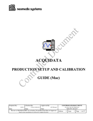 ACQUIDATA PRODUCTION SETUP AND CALIBRATION GUIDE (Mac)  Prepared By:  Checked By: Author  Approved By:  Content Authority  CONTROLLED DOCUMENT QA Manager  Date Date Date Review is MANDATORY on or before 24 months from Date of Approval Hand-written amendments are allowed to complete the form.  You may copy the blank form.  NS01997-SETUP Edition  3  Copy  1  Page  1 of 27  