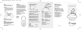 Pocket Mask ENG.qxd  For  06-05-05  reference  09:37  Side 1  only.  Please  note  that  Filter  Cleaning  During disassembly and assembly make sure mask is in its folded position.  Mask is reusable and easy to clean. One-way valve can be cleaned and reused for repeated manikin training only, but must be discarded after single patient use. Filter must be discarded after each use.  Disassembly 1. Hold the mask with one hand and clamp the filter housing between your thumb and two fingers of the other hand. Separate the two by pulling. 2. Discard filter.  Wash and scrub in warm soapy water. Rinse in clean water. Submerge for 10 min. in a 1:64 household bleach:water solution. Rinse again and allow to dry. Do not pasteurize, boil, gas or steam autoclave mask. NOTE: If mask becomes sticky, clean as recommended above.  Storage Store as illustrated. Assembly Snap the new filter firmly in place by pushing it upwards as illustrated. Caution: Firm pressure is required to assure that the filter is adequately seated in place and flush with the dome of the cuff. Note: The Laerdal Pocket Mask can be used without filter in place.  this  may  not  be  the  correct  version  of  the  Direction  Mask connection port OD 15 mm  Technical specifications Oxygen concentration O2%  oxygen nipple OD 6.4 mm  80  40 10  15  O2 flow  Inhalation by spontaneously breathing patient Ventilation of non breathing patient  Temperature limits Operating: -10˚ (14˚F) to 40˚C (104˚F). Storage: -40˚ (-40˚F) to 50˚C (122˚F). Expiratory resistance for the patient Mask & one-way valve: 2.9 cm H2O Mask, filter & one-way valve: 5.2 cm H2O Inspiratory resistance for the patient Mask & one-way valve: 2.4 cm H2O Mask, filter & one-way valve: 4.7 cm H2O Performance data are nominal values only.  82 xx xx 83 xx xx  Use  for  your  specific  Manufactured in China for: LAERDAL MEDICAL AS, Norway P.O. Box 377, N-4002 Stavanger Tel. +47 51 51 17 00 Fax +47 51 52 35 57  product  Pocket Mask  Distributed in USA by: LAERDAL MEDICAL CORPORATION 167 Myers Corners Road, P.O. Box 1840 Wappingers Falls, New York 12590-8840 Tel. +1 (800) 431-1055, +1 (845) 297-7770 Fax +1 (800) 227-1143, +1 (845) 298-4545  54 50  5  for  Models 82 00 11 82 00 03 83 00 11 83 00 03  Parts 82 06 00 82 04 00 83 03 00  Pocket mask w/one-way valve and filter Pocket mask w/one-way valve Pocket mask w/one-way valve, filter and oxygen inlet Pocket mask w/one-way valve and oxygen inlet  Distributed in Canada by: LAERDAL MEDICAL CANADA LTD. 151 Nashdene Rd., Unit #45 Toronto, ON, Canada, M1V 4C3 Tel. +1 (416) 298-9600, Toll free 888/LAERDAL (523-7325) ou en français (800) 567-9987 Fax +1 (416) 298-8016  Filter, pkg. 10 One-way valve, pkg. 10 Directions for Use  Directions for Use  Mask in container: Dimensions: 13 x 11 x 4 cm/5.1 x 4.3 x 1.6 in. Weight: 110 g/4 oz. 6310 rev G  www.laerdal.com  