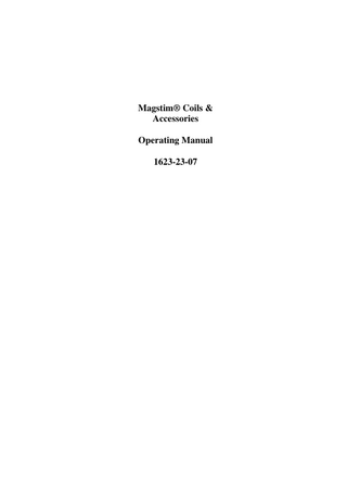 Magstim Coils & Accessories  TABLE OF CONTENTS  Page Numbers  Section 1:  Magstim Coils & Accessories: 1.1 Introduction 1.2 Indications for use 1.3 Caution 1.4 Contraindications 1.5 Coil Positioning 1.6 Coil Selection  2 3 3 3 4 6  Section 2:  Warnings and Precautions  10  Section 3:  Operating Instructions 3.1 General 3.2 Standard & Taped Coils 3.3 Coil Adapter 3.4 Placebo Coil 3.5 In-Line Inductor 3.6 Y Cable  Section 4:  Maintenance: 4.1 User Maintenance 4.2 Technical Maintenance 4.3 Cleaning 4.4 Servicing 4.5 Device Lifetime 4.6 Disposal  Section 5:  18 18 19 19 19 19  Specifications: 5.1 General Specifications 5.2 Technical Specifications 5.3 Ambient Temperature Requirements 5.4 Coil Compatibility Chart  1623-23-07  12 12 13 15 16 16  1  20 20 21 22  18th May 2010  