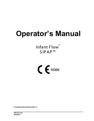 Operator’s Manual Infant F low S iP A P ™  © Copyright 2009 Cardinal Health, Inc.  675-101-101 Revision J  ®  